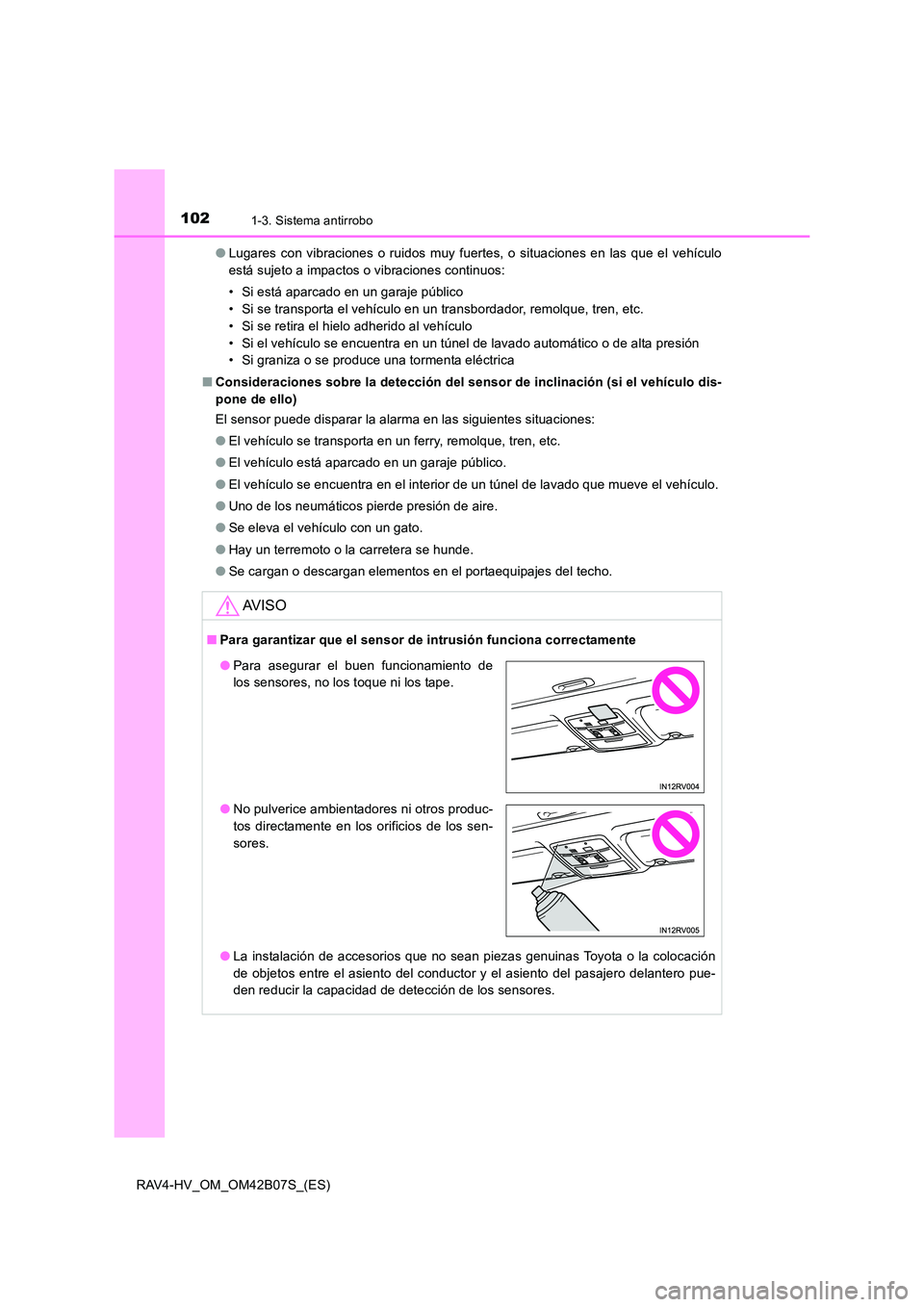 TOYOTA RAV4 HYBRID 2017  Manual del propietario (in Spanish) 1021-3. Sistema antirrobo
RAV4-HV_OM_OM42B07S_(ES)●
Lugares con vibraciones o ruidos muy fuertes, o situaciones en las que el vehículo
está sujeto a impactos o vibraciones continuos:
• Si está 