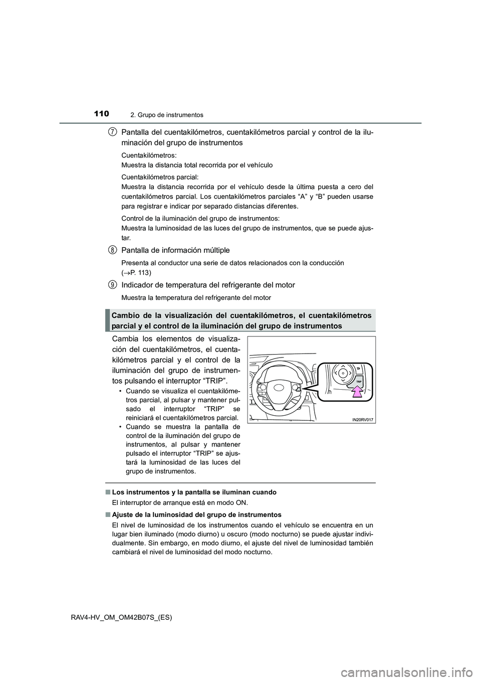 TOYOTA RAV4 HYBRID 2017  Manual del propietario (in Spanish) 1102. Grupo de instrumentos
RAV4-HV_OM_OM42B07S_(ES)
Pantalla del cuentakilómetros, cuentakilómetros parcial y control de la ilu-
minación del grupo de instrumentos
Cuentakilómetros: 
Muestra la d