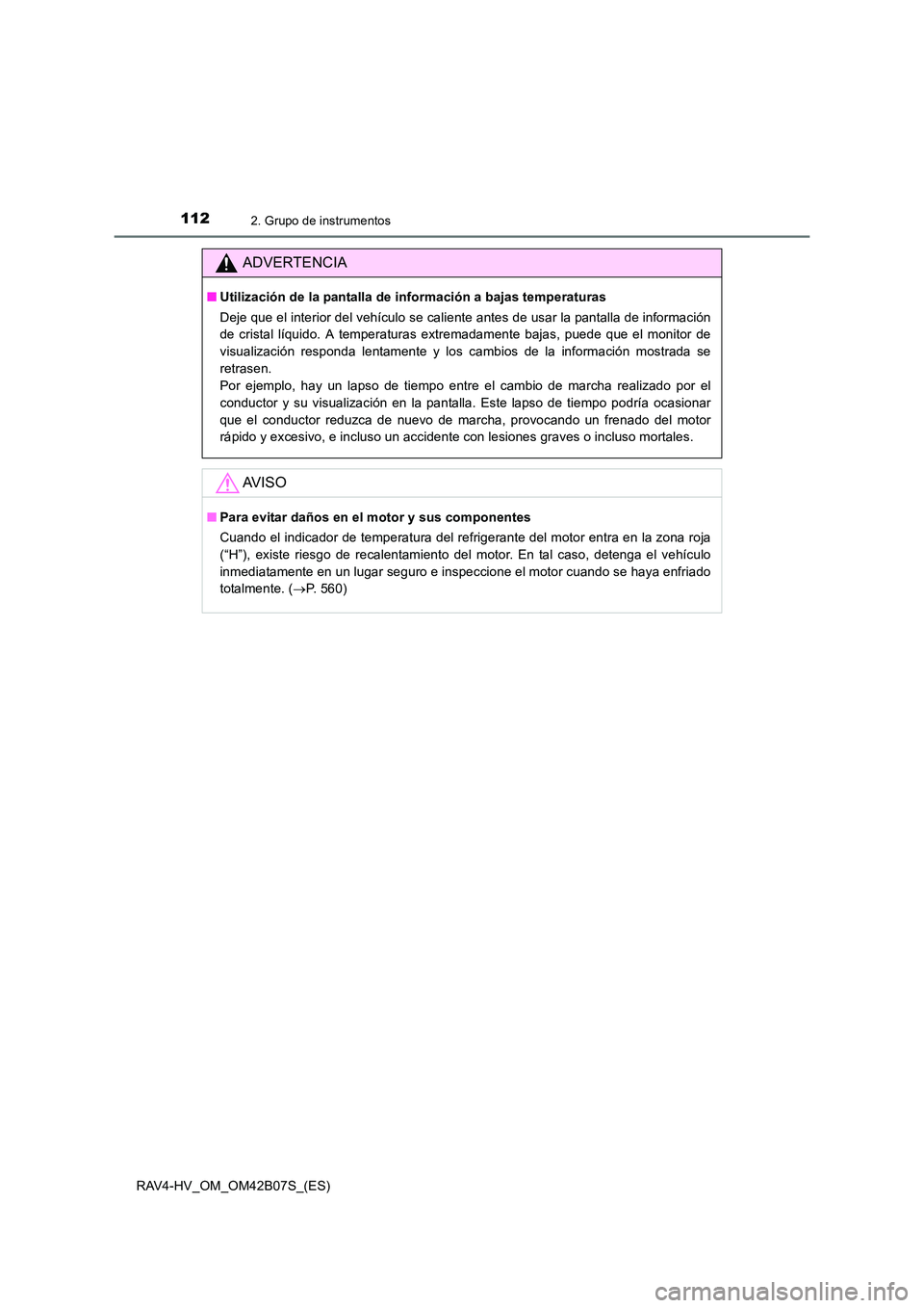 TOYOTA RAV4 HYBRID 2017  Manual del propietario (in Spanish) 1122. Grupo de instrumentos
RAV4-HV_OM_OM42B07S_(ES)
ADVERTENCIA
■Utilización de la pantalla de información a bajas temperaturas
Deje que el interior del vehículo se caliente antes de usar la pan