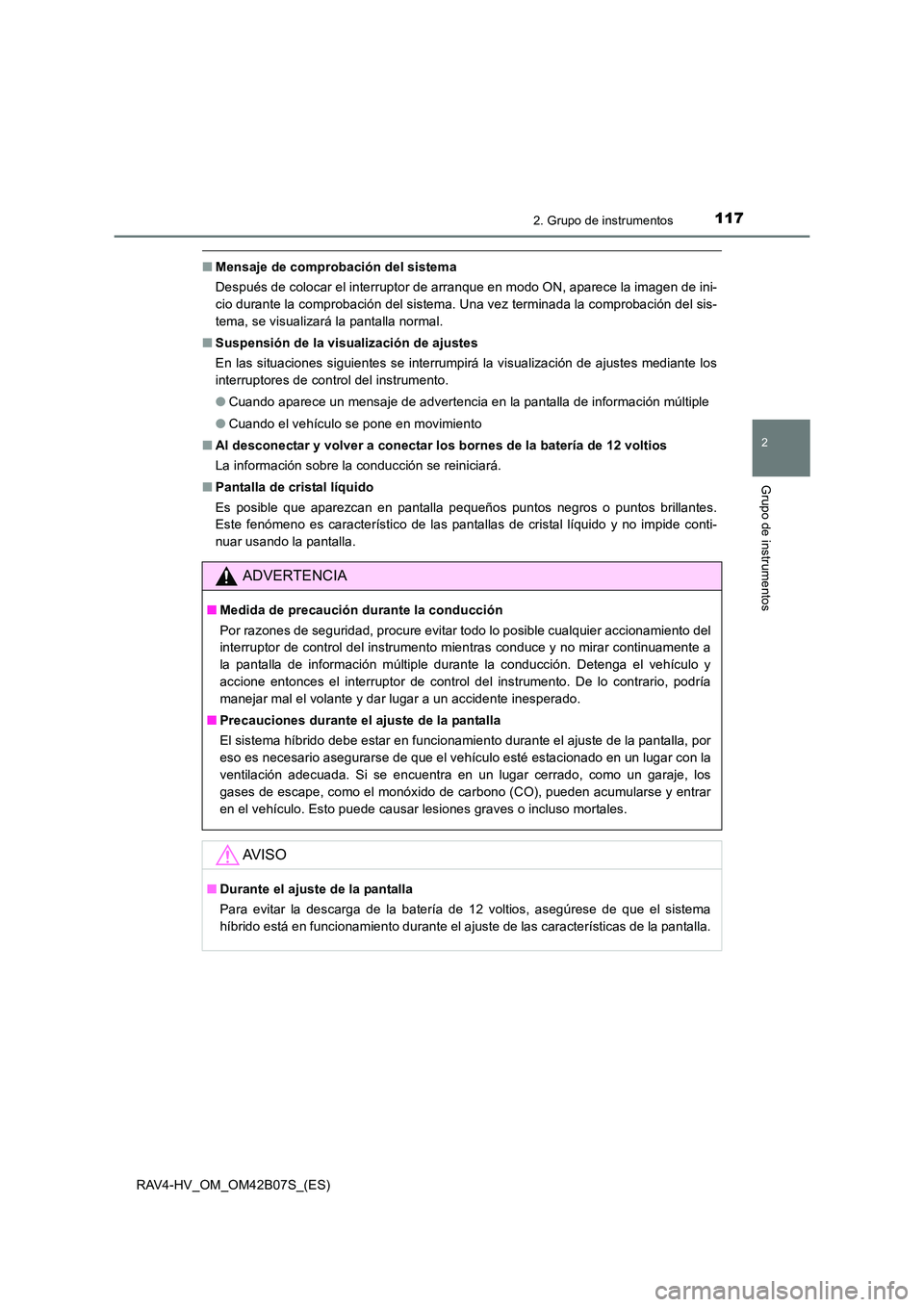 TOYOTA RAV4 HYBRID 2017  Manual del propietario (in Spanish) 1172. Grupo de instrumentos
2
Grupo de instrumentos
RAV4-HV_OM_OM42B07S_(ES)
■Mensaje de comprobación del sistema
Después de colocar el interruptor de arranque en modo ON, aparece la imagen de ini