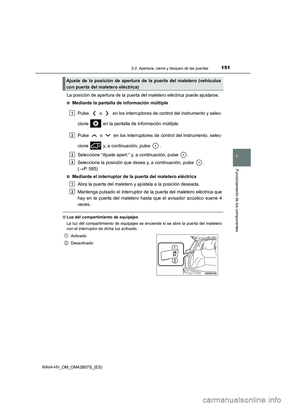TOYOTA RAV4 HYBRID 2017  Manual del propietario (in Spanish) 1513-2. Apertura, cierre y bloqueo de las puertas
3
Funcionamiento de los componentes
RAV4-HV_OM_OM42B07S_(ES)
La posición de apertura de la puerta del maletero eléctrica puede ajustarse.
■Mediant