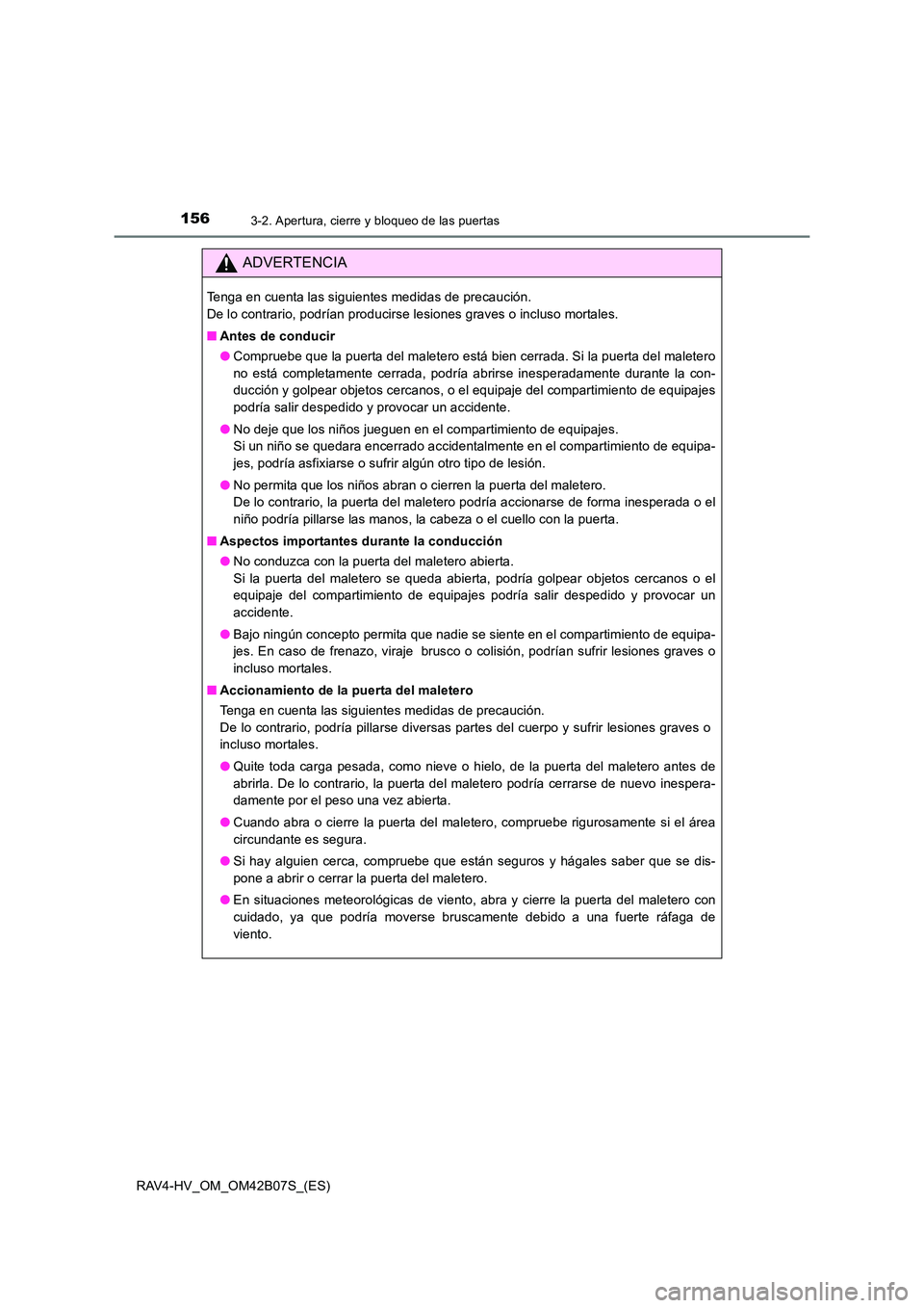 TOYOTA RAV4 HYBRID 2017  Manual del propietario (in Spanish) 1563-2. Apertura, cierre y bloqueo de las puertas
RAV4-HV_OM_OM42B07S_(ES)
ADVERTENCIA
Tenga en cuenta las siguientes medidas de precaución. 
De lo contrario, podrían producirse lesiones graves o in