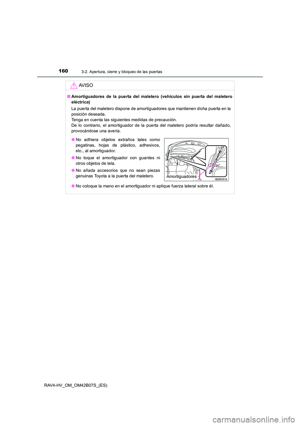 TOYOTA RAV4 HYBRID 2017  Manual del propietario (in Spanish) 1603-2. Apertura, cierre y bloqueo de las puertas
RAV4-HV_OM_OM42B07S_(ES)
AV I S O
■Amortiguadores de la puerta del maletero (vehículos sin puerta del maletero
eléctrica)
La puerta del maletero d