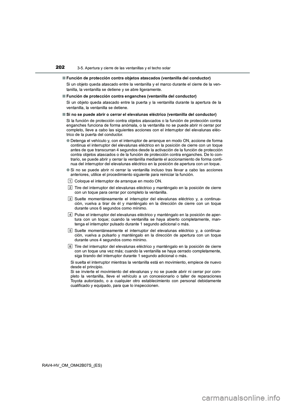 TOYOTA RAV4 HYBRID 2017 Manual del propietario (in Spanish) 2023-5. Apertura y cierre de las ventanillas y el techo solar
RAV4-HV_OM_OM42B07S_(ES)■
Función de protección contra objetos atascados (ventanilla del conductor)
Si un objeto queda atascado entre TOYOTA RAV4 HYBRID 2017 Manual del propietario (in Spanish) 2023-5. Apertura y cierre de las ventanillas y el techo solar
RAV4-HV_OM_OM42B07S_(ES)■
Función de protección contra objetos atascados (ventanilla del conductor)
Si un objeto queda atascado entre