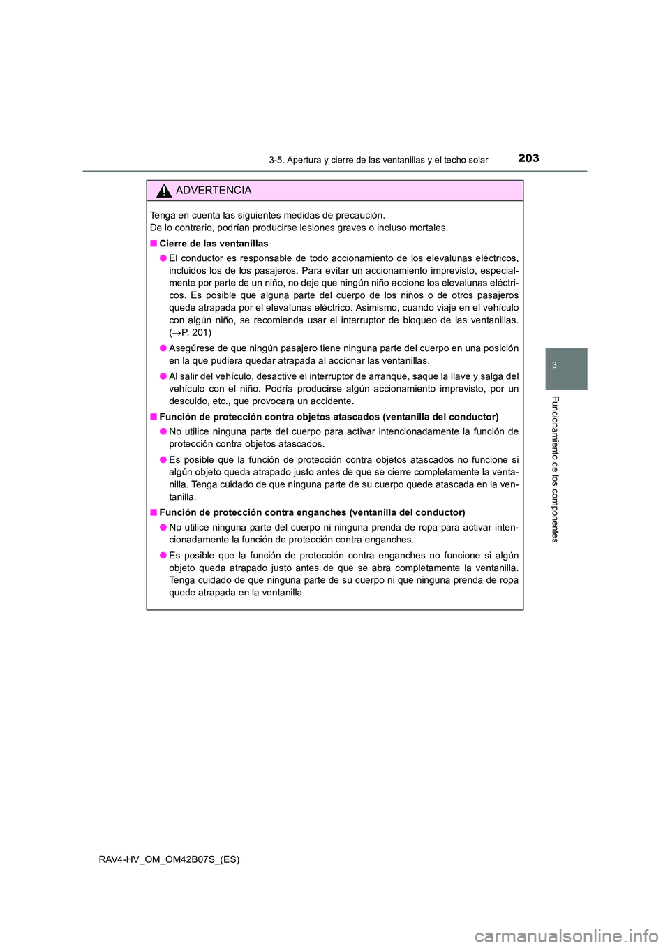 TOYOTA RAV4 HYBRID 2017 Manual del propietario (in Spanish) 2033-5. Apertura y cierre de las ventanillas y el techo solar
3
Funcionamiento de los componentes
RAV4-HV_OM_OM42B07S_(ES)
ADVERTENCIA
Tenga en cuenta las siguientes medidas de precaución.
De lo con TOYOTA RAV4 HYBRID 2017 Manual del propietario (in Spanish) 2033-5. Apertura y cierre de las ventanillas y el techo solar
3
Funcionamiento de los componentes
RAV4-HV_OM_OM42B07S_(ES)
ADVERTENCIA
Tenga en cuenta las siguientes medidas de precaución.
De lo con
