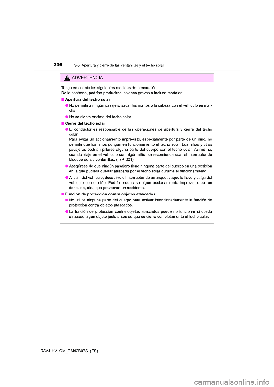 TOYOTA RAV4 HYBRID 2017 Manual del propietario (in Spanish) 2063-5. Apertura y cierre de las ventanillas y el techo solar
RAV4-HV_OM_OM42B07S_(ES)
ADVERTENCIA
Tenga en cuenta las siguientes medidas de precaución.
De lo contrario, podrían producirse lesiones TOYOTA RAV4 HYBRID 2017 Manual del propietario (in Spanish) 2063-5. Apertura y cierre de las ventanillas y el techo solar
RAV4-HV_OM_OM42B07S_(ES)
ADVERTENCIA
Tenga en cuenta las siguientes medidas de precaución.
De lo contrario, podrían producirse lesiones