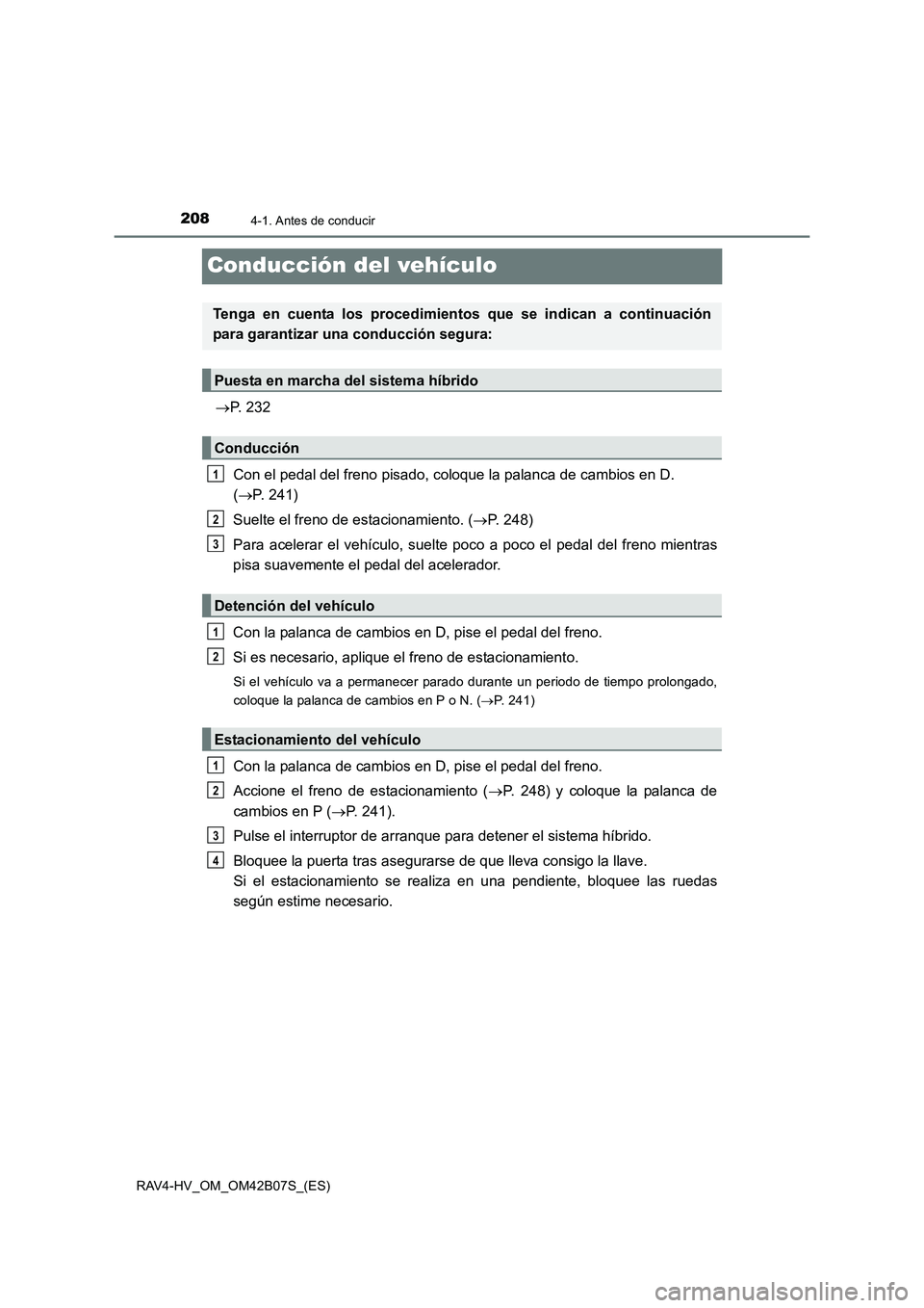 TOYOTA RAV4 HYBRID 2017 Manual del propietario (in Spanish) 2084-1. Antes de conducir
RAV4-HV_OM_OM42B07S_(ES)
Conducción del vehículo
→P. 232
Con el pedal del freno pisado, coloque la palanca de cambios en D.
( → P. 241)
Suelte el freno de estacionamie TOYOTA RAV4 HYBRID 2017 Manual del propietario (in Spanish) 2084-1. Antes de conducir
RAV4-HV_OM_OM42B07S_(ES)
Conducción del vehículo
→P. 232
Con el pedal del freno pisado, coloque la palanca de cambios en D.
( → P. 241)
Suelte el freno de estacionamie