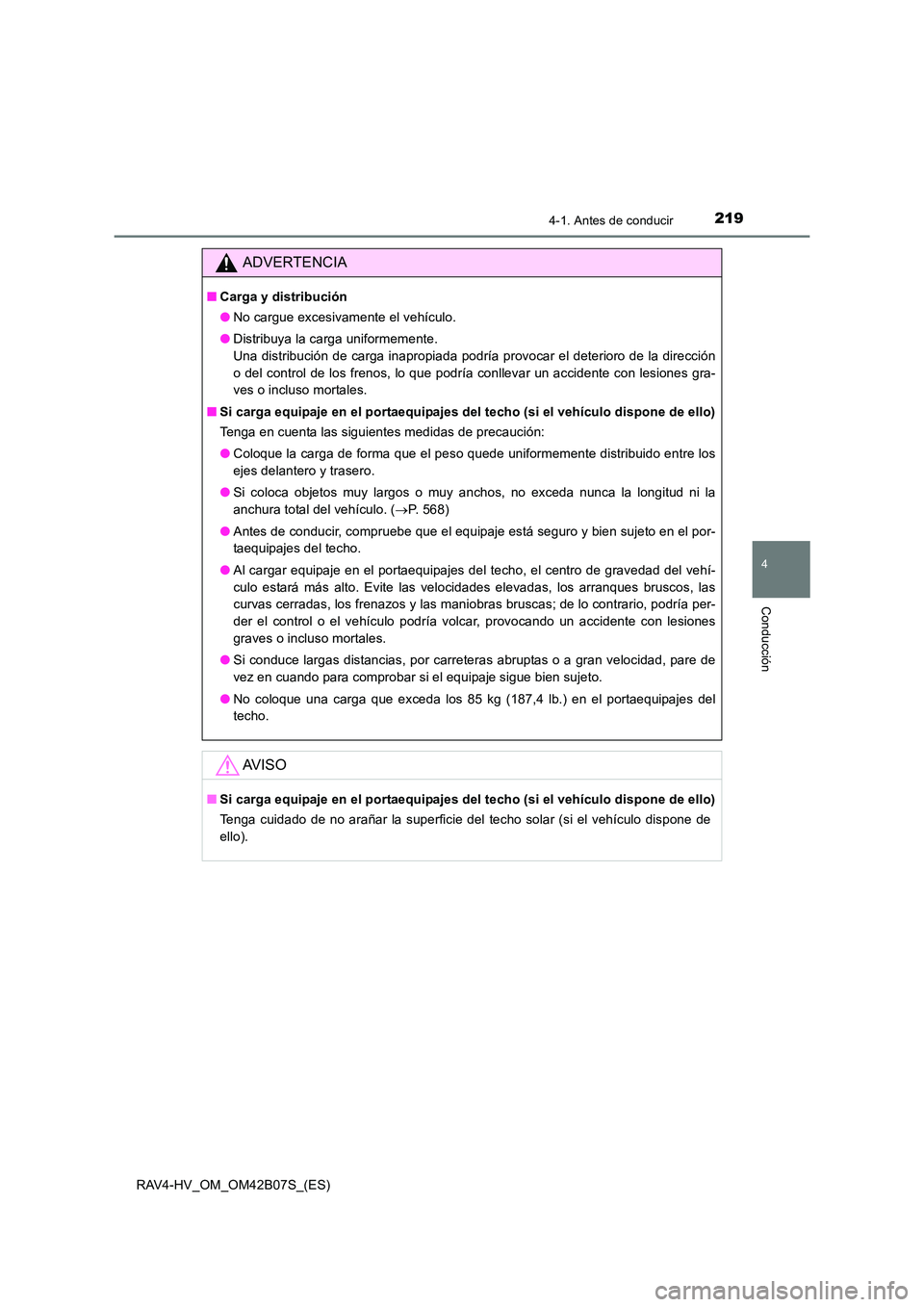 TOYOTA RAV4 HYBRID 2017  Manual del propietario (in Spanish) 2194-1. Antes de conducir
4
Conducción
RAV4-HV_OM_OM42B07S_(ES)
ADVERTENCIA
■Carga y distribución
●No cargue excesivamente el vehículo.
● Distribuya la carga uniformemente. 
Una distribución