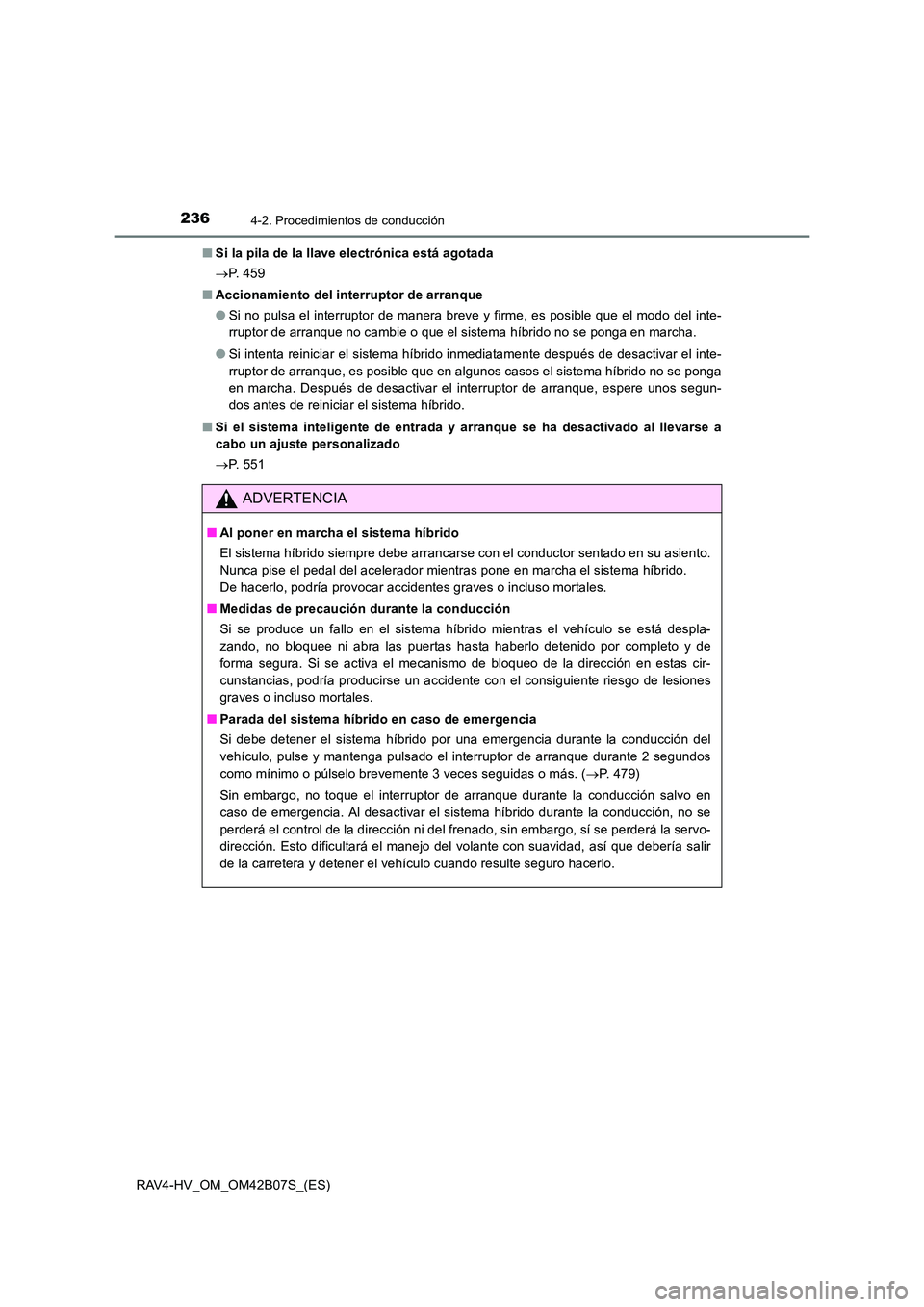 TOYOTA RAV4 HYBRID 2017  Manual del propietario (in Spanish) 2364-2. Procedimientos de conducción
RAV4-HV_OM_OM42B07S_(ES)■
Si la pila de la llave electrónica está agotada
→P.  4 5 9
■ Accionamiento del interruptor de arranque
●Si no pulsa el interru