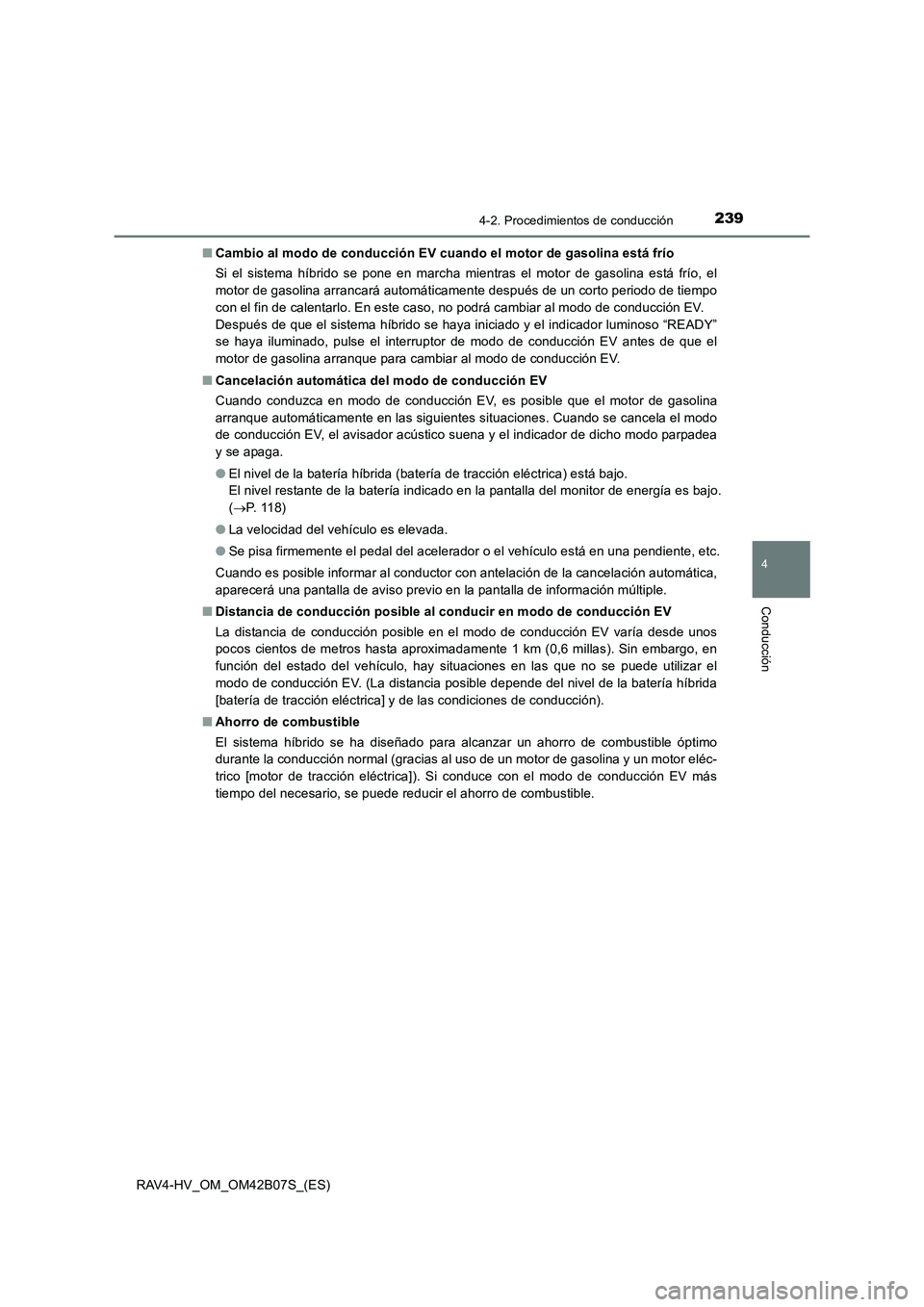 TOYOTA RAV4 HYBRID 2017  Manual del propietario (in Spanish) 2394-2. Procedimientos de conducción
4
Conducción
RAV4-HV_OM_OM42B07S_(ES)■
Cambio al modo de conducción EV cuando el motor de gasolina está frío
Si el sistema híbrido se pone en marcha mientr