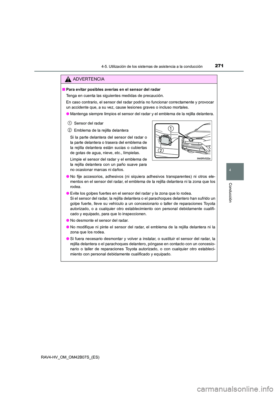 TOYOTA RAV4 HYBRID 2017  Manual del propietario (in Spanish) 2714-5. Utilización de los sistemas de asistencia a la conducción
4
Conducción
RAV4-HV_OM_OM42B07S_(ES)
ADVERTENCIA
■Para evitar posibles averías en el sensor del radar
Tenga en cuenta las sigui