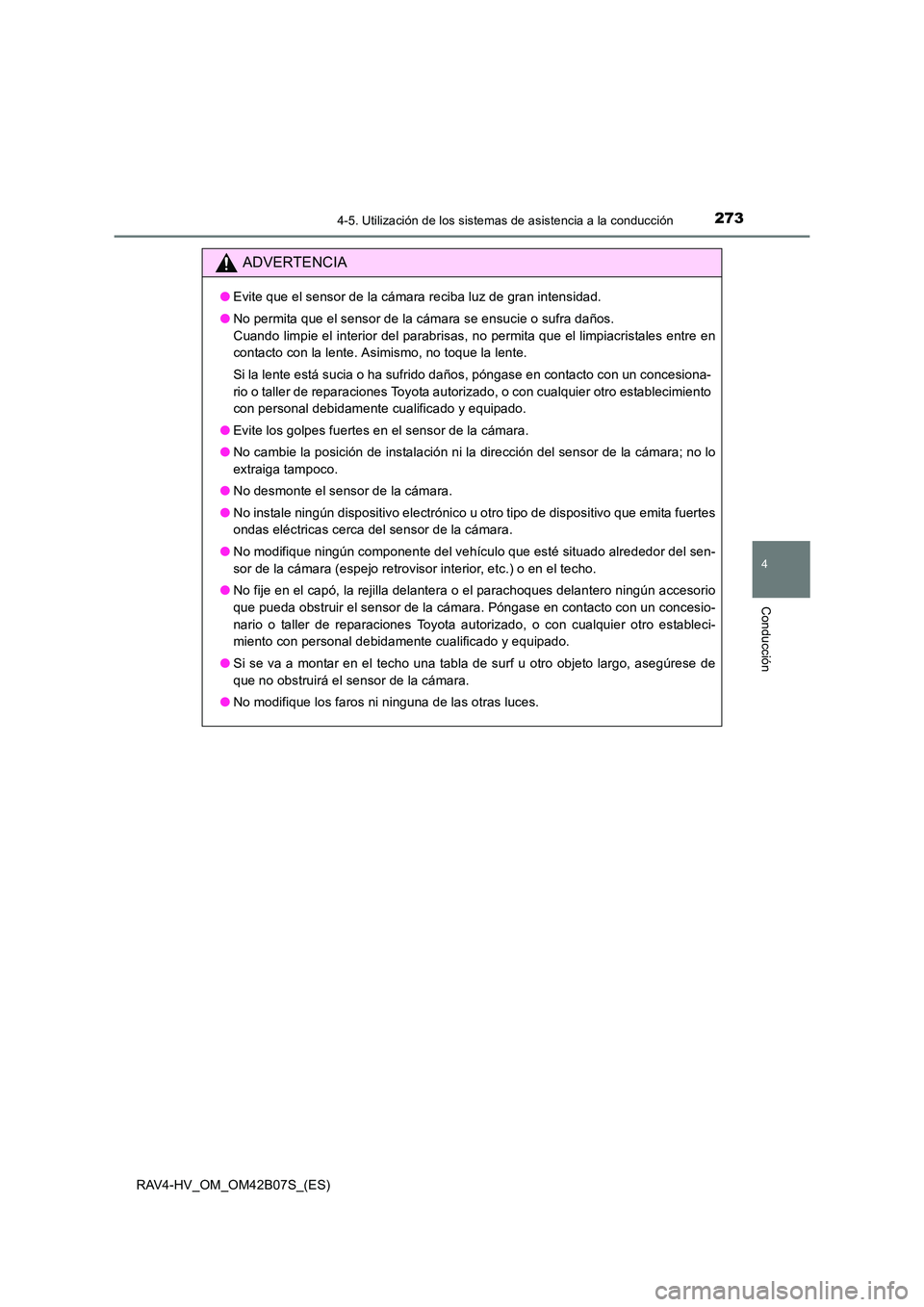 TOYOTA RAV4 HYBRID 2017  Manual del propietario (in Spanish) 2734-5. Utilización de los sistemas de asistencia a la conducción
4
Conducción
RAV4-HV_OM_OM42B07S_(ES)
ADVERTENCIA
●Evite que el sensor de la cámara reciba luz de gran intensidad.
● No permit