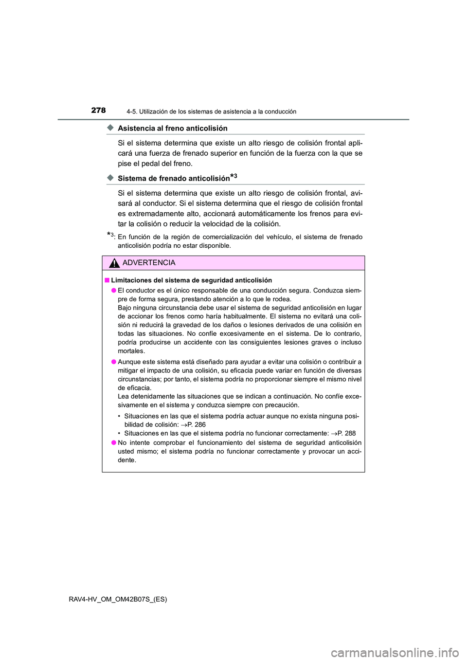 TOYOTA RAV4 HYBRID 2017  Manual del propietario (in Spanish) 2784-5. Utilización de los sistemas de asistencia a la conducción
RAV4-HV_OM_OM42B07S_(ES)
◆Asistencia al freno anticolisión
Si el sistema determina que existe un  alto riesgo de colisión fronta