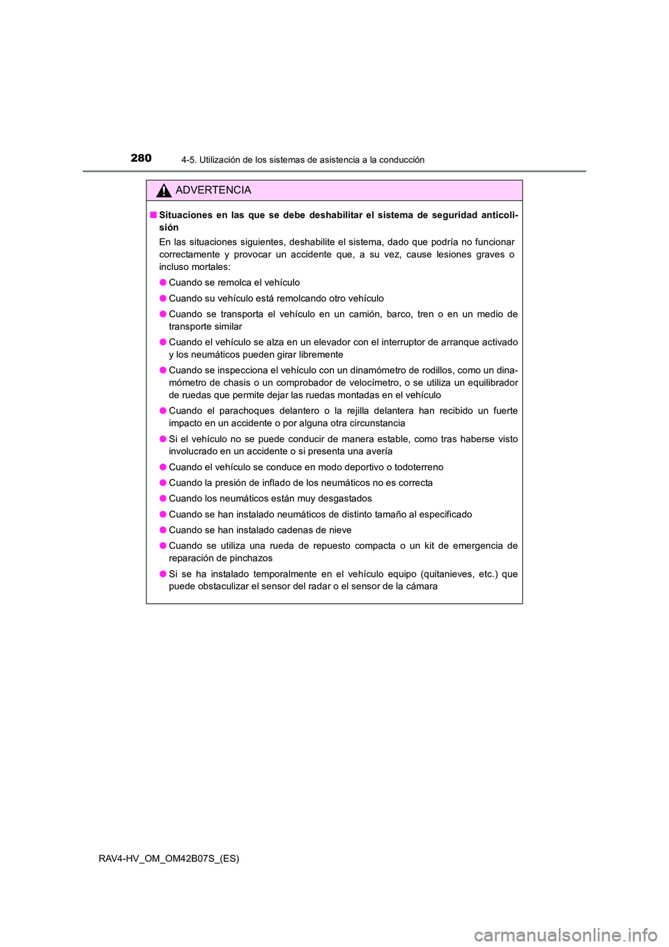 TOYOTA RAV4 HYBRID 2017  Manual del propietario (in Spanish) 2804-5. Utilización de los sistemas de asistencia a la conducción
RAV4-HV_OM_OM42B07S_(ES)
ADVERTENCIA
■Situaciones en las que se debe deshabilitar el sistema de seguridad anticoli-
sión
En las s