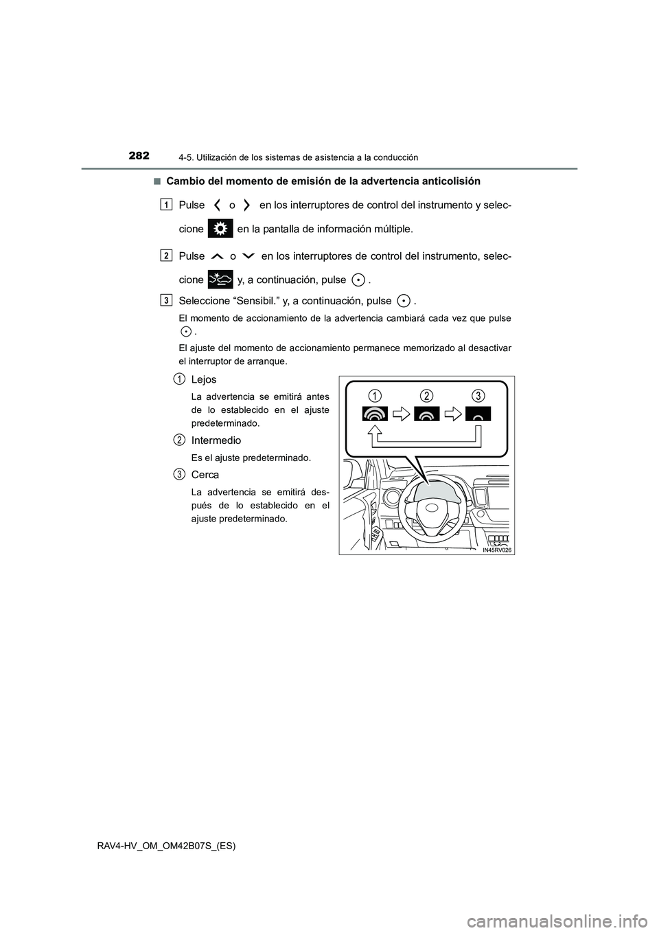 TOYOTA RAV4 HYBRID 2017  Manual del propietario (in Spanish) 2824-5. Utilización de los sistemas de asistencia a la conducción
RAV4-HV_OM_OM42B07S_(ES)■
Cambio del momento de emisión 
de la advertencia anticolisión
Pulse   o   en los interruptores de cont