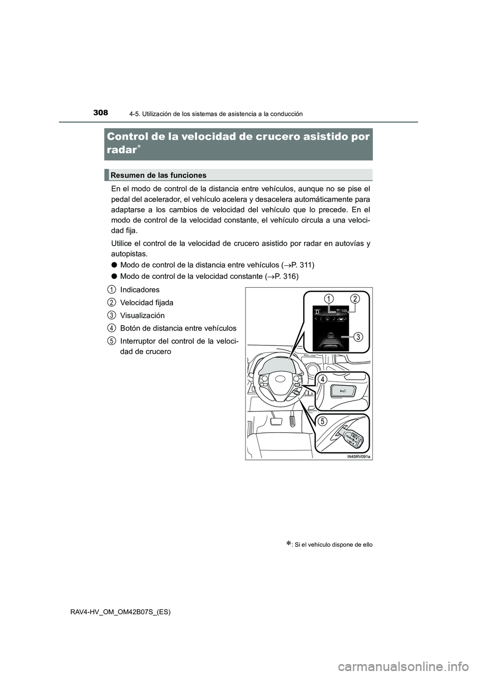 TOYOTA RAV4 HYBRID 2017  Manual del propietario (in Spanish) 3084-5. Utilización de los sistemas de asistencia a la conducción
RAV4-HV_OM_OM42B07S_(ES)
Control de la velocidad de crucero asistido por 
radar
∗
En el modo de control de la distancia entre veh