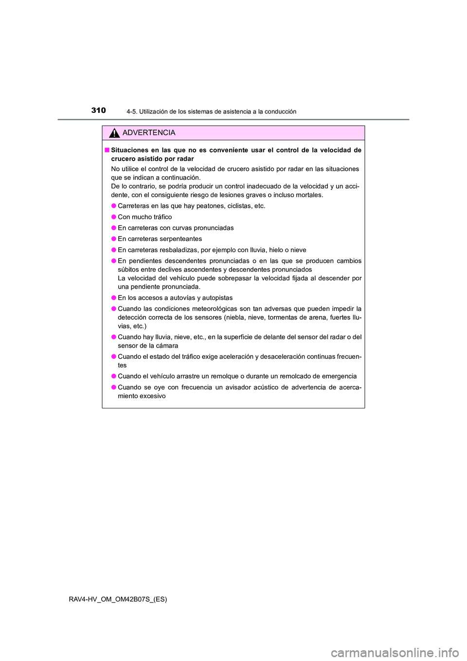 TOYOTA RAV4 HYBRID 2017  Manual del propietario (in Spanish) 3104-5. Utilización de los sistemas de asistencia a la conducción
RAV4-HV_OM_OM42B07S_(ES)
ADVERTENCIA
■Situaciones en las que no es conveniente usar el control de la velocidad de
crucero asistido