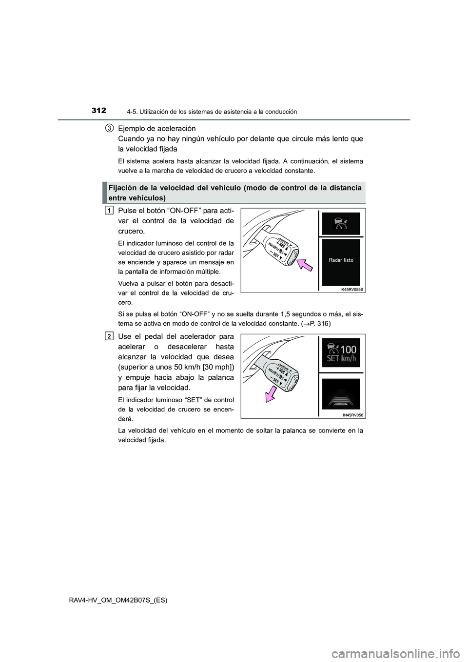 TOYOTA RAV4 HYBRID 2017  Manual del propietario (in Spanish) 3124-5. Utilización de los sistemas de asistencia a la conducción
RAV4-HV_OM_OM42B07S_(ES)
Ejemplo de aceleración 
Cuando ya no hay ningún vehículo por delante que circule más lento que
la veloc