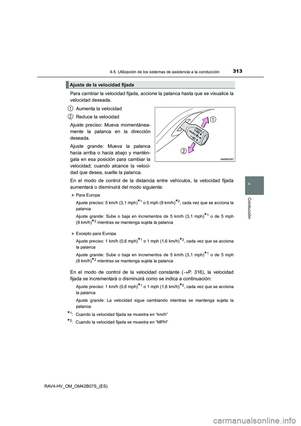 TOYOTA RAV4 HYBRID 2017  Manual del propietario (in Spanish) 3134-5. Utilización de los sistemas de asistencia a la conducción
4
Conducción
RAV4-HV_OM_OM42B07S_(ES)
Para cambiar la velocidad fijada, accione la palanca hasta que se visualice la
velocidad dese