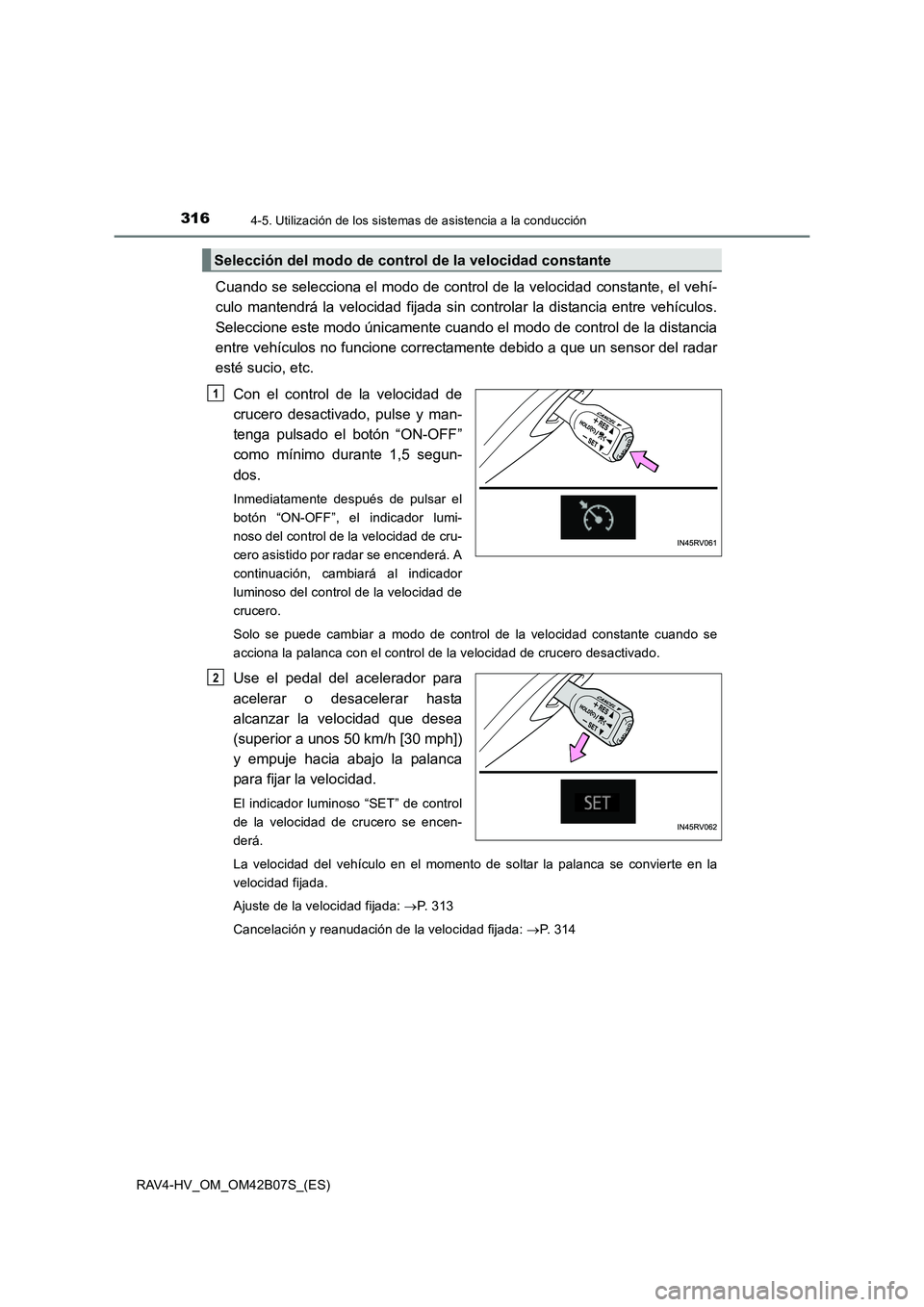 TOYOTA RAV4 HYBRID 2017  Manual del propietario (in Spanish) 3164-5. Utilización de los sistemas de asistencia a la conducción
RAV4-HV_OM_OM42B07S_(ES)
Cuando se selecciona el modo de control de la velocidad constante, el vehí-
culo mantendrá la velocidad f