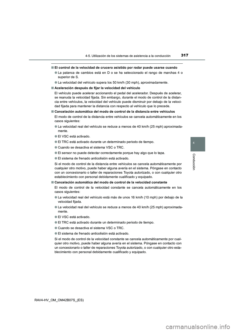 TOYOTA RAV4 HYBRID 2017  Manual del propietario (in Spanish) 3174-5. Utilización de los sistemas de asistencia a la conducción
4
Conducción
RAV4-HV_OM_OM42B07S_(ES)
■El control de la velocidad de crucero asistido por radar puede usarse cuando
●La palanca