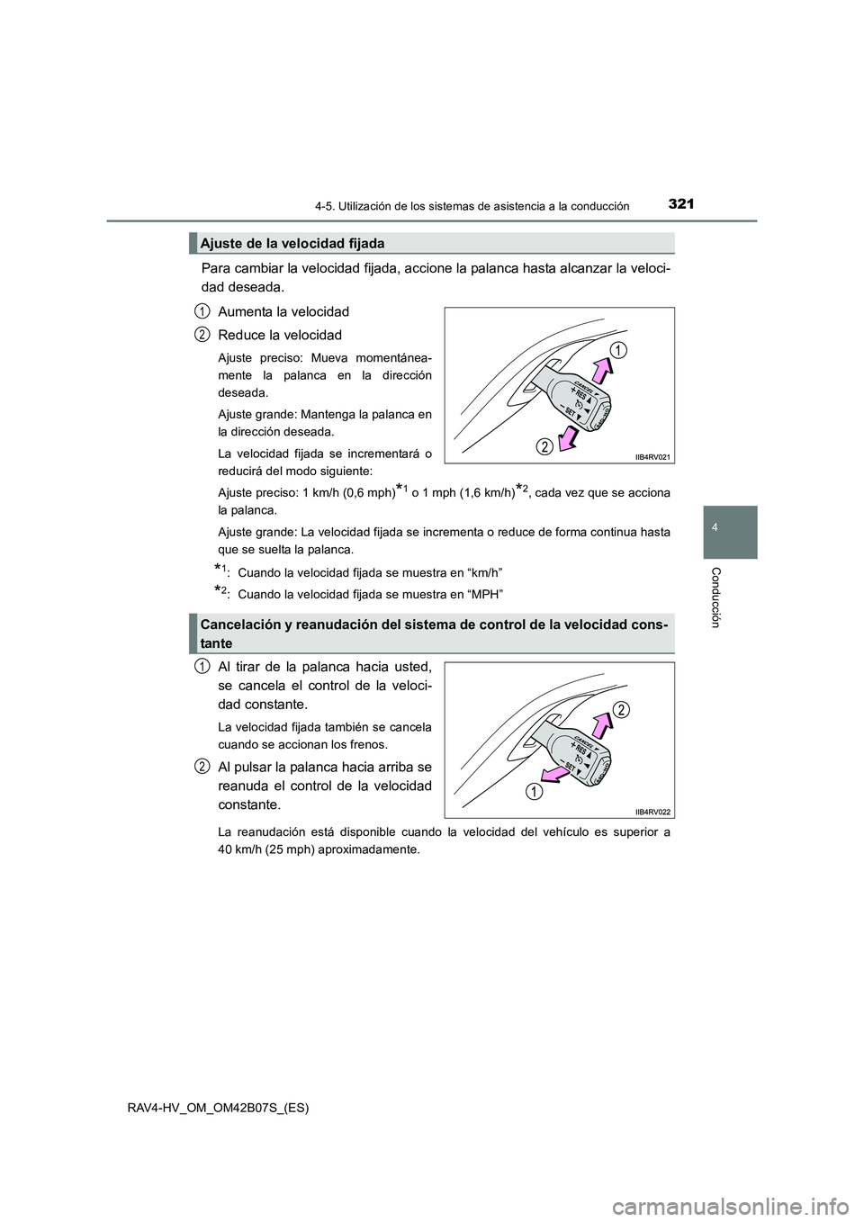TOYOTA RAV4 HYBRID 2017  Manual del propietario (in Spanish) 3214-5. Utilización de los sistemas de asistencia a la conducción
4
Conducción
RAV4-HV_OM_OM42B07S_(ES)
Para cambiar la velocidad fijada, accione la palanca hasta alcanzar la veloci-
dad deseada.
A
