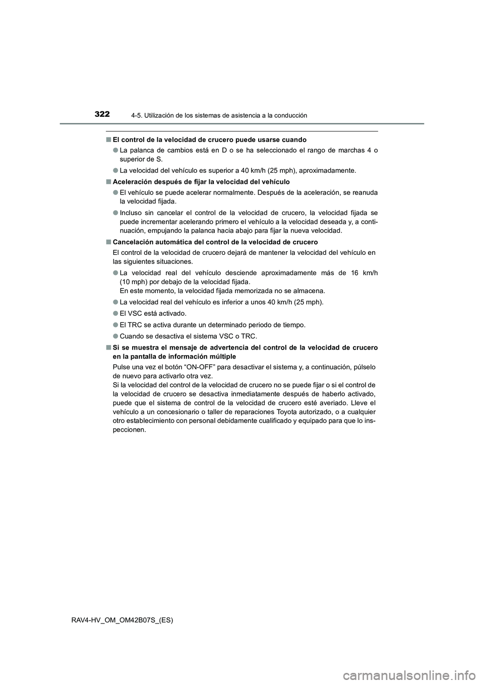 TOYOTA RAV4 HYBRID 2017  Manual del propietario (in Spanish) 3224-5. Utilización de los sistemas de asistencia a la conducción
RAV4-HV_OM_OM42B07S_(ES)
■El control de la velocidad de crucero puede usarse cuando
●La palanca de cambios está en D o se ha se