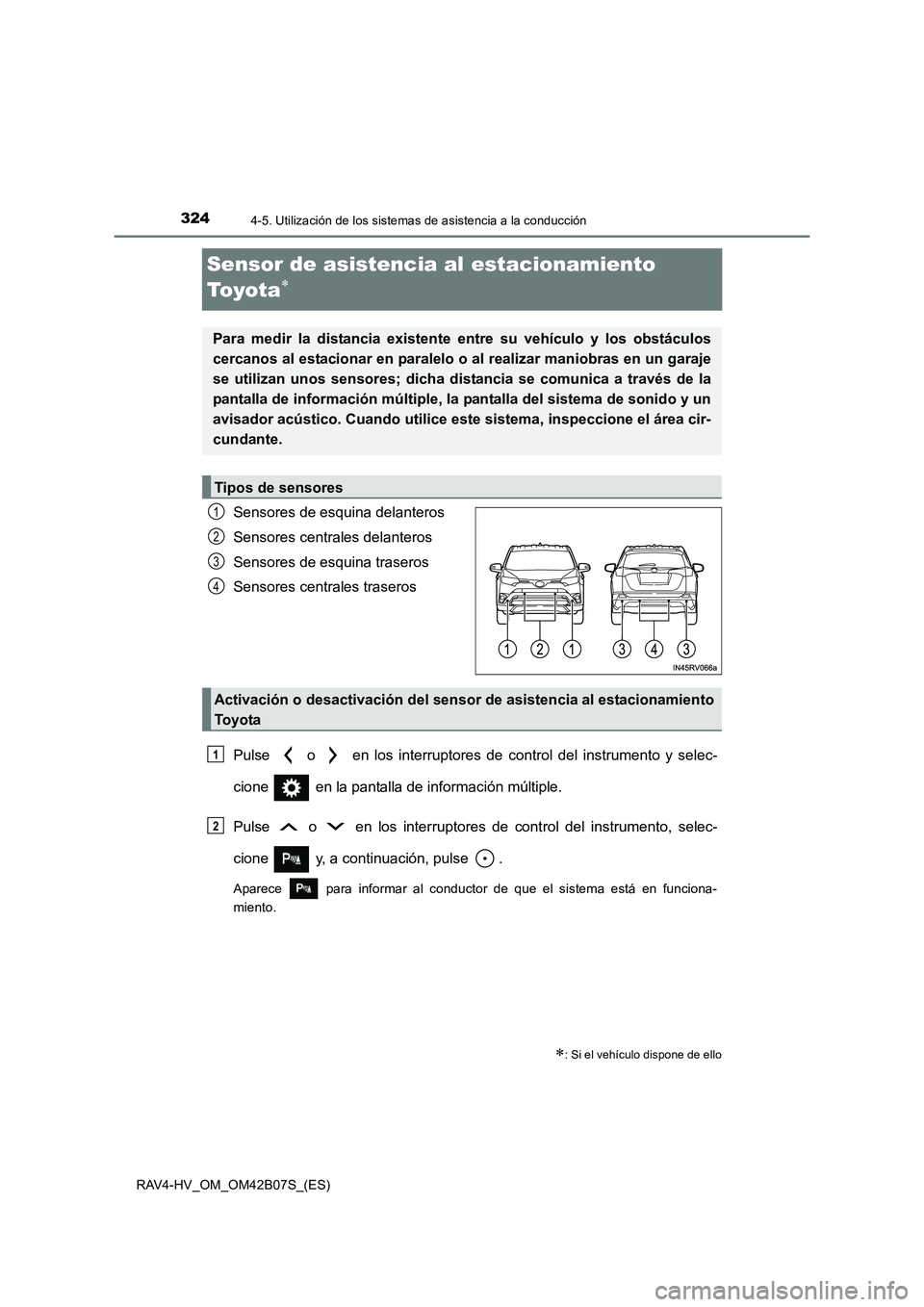 TOYOTA RAV4 HYBRID 2017  Manual del propietario (in Spanish) 3244-5. Utilización de los sistemas de asistencia a la conducción
RAV4-HV_OM_OM42B07S_(ES)
Sensor de asistencia al estacionamiento 
To y o t a
∗
Sensores de esquina delanteros
Sensores centrales d