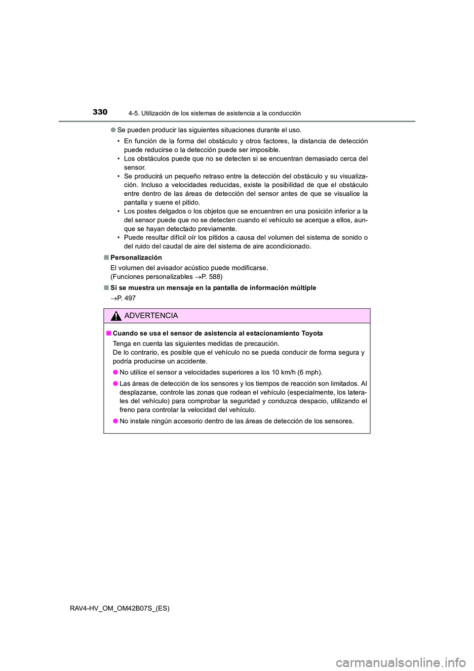 TOYOTA RAV4 HYBRID 2017  Manual del propietario (in Spanish) 3304-5. Utilización de los sistemas de asistencia a la conducción
RAV4-HV_OM_OM42B07S_(ES)●
Se pueden producir las siguientes situaciones durante el uso.
• En función de la forma del obstáculo