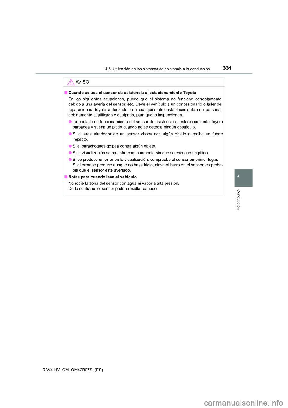 TOYOTA RAV4 HYBRID 2017 Manual del propietario (in Spanish) 3314-5. Utilización de los sistemas de asistencia a la conducción
4
Conducción
RAV4-HV_OM_OM42B07S_(ES)
AV I S O
■Cuando se usa el sensor de asistencia al estacionamiento Toyota
En las siguientes TOYOTA RAV4 HYBRID 2017 Manual del propietario (in Spanish) 3314-5. Utilización de los sistemas de asistencia a la conducción
4
Conducción
RAV4-HV_OM_OM42B07S_(ES)
AV I S O
■Cuando se usa el sensor de asistencia al estacionamiento Toyota
En las siguientes