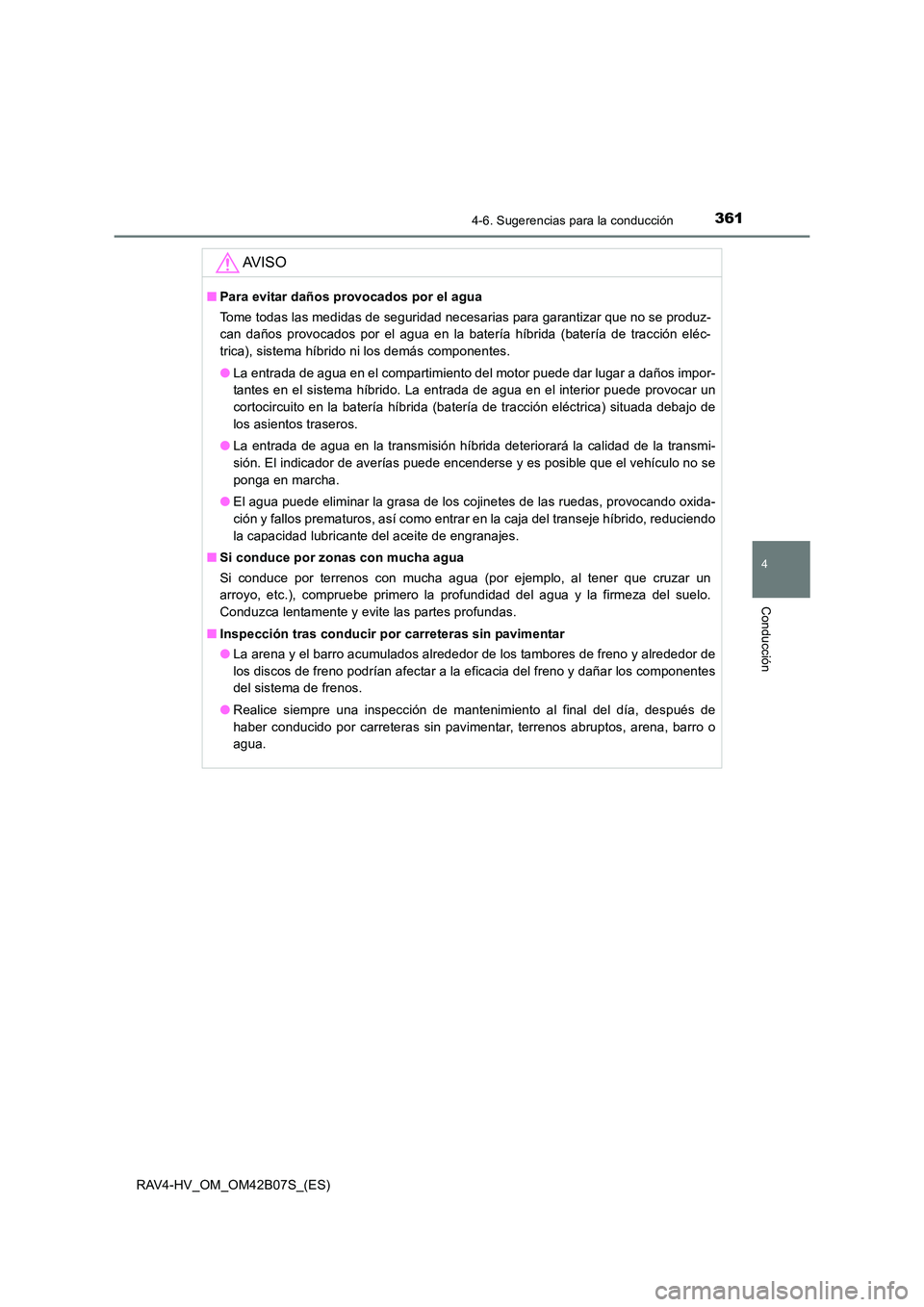 TOYOTA RAV4 HYBRID 2017  Manual del propietario (in Spanish) 3614-6. Sugerencias para la conducción
4
Conducción
RAV4-HV_OM_OM42B07S_(ES)
AV I S O
■Para evitar daños provocados por el agua
Tome todas las medidas de seguridad necesarias para garantizar que 