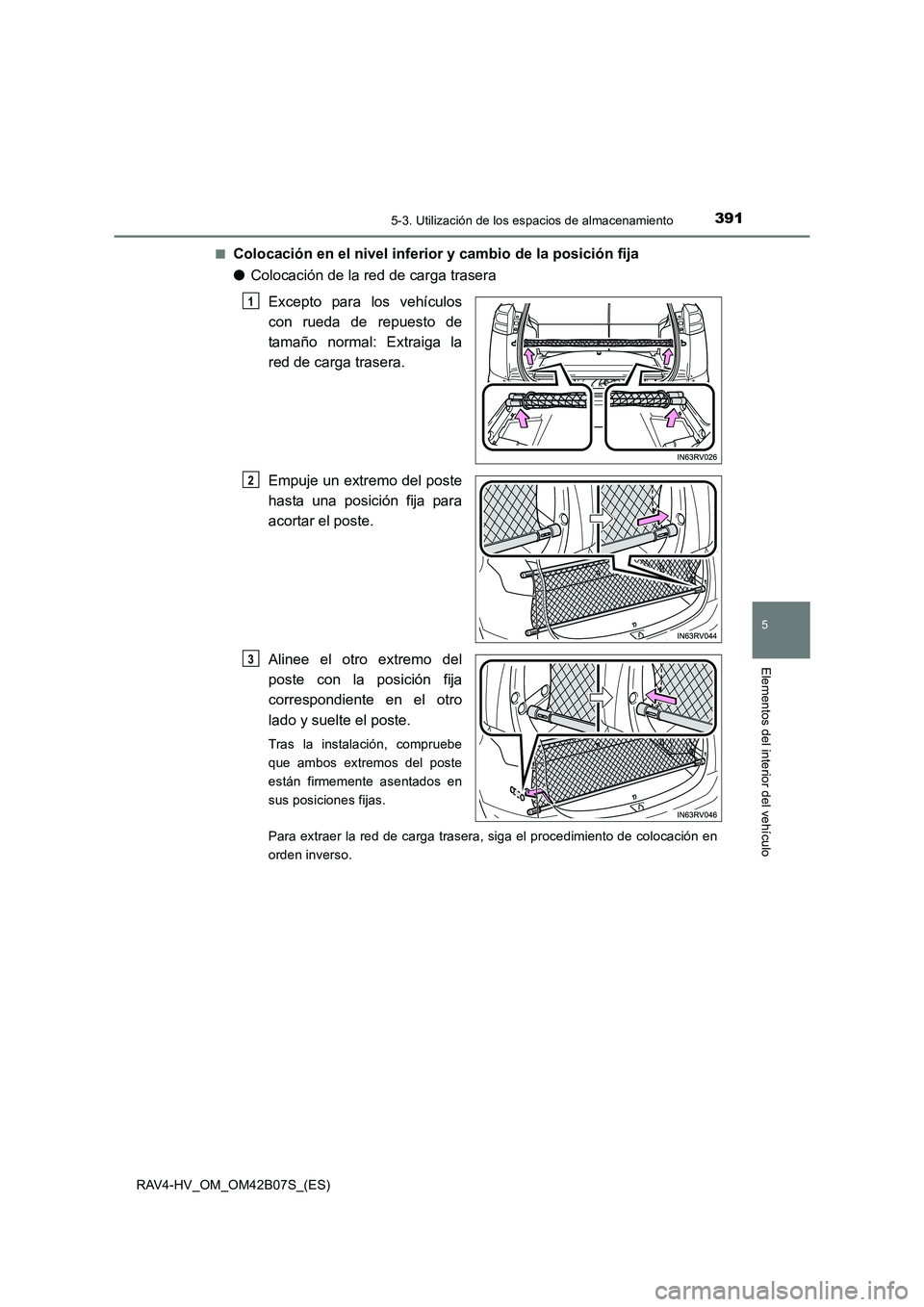TOYOTA RAV4 HYBRID 2017  Manual del propietario (in Spanish) 3915-3. Utilización de los espacios de almacenamiento
RAV4-HV_OM_OM42B07S_(ES)
5
Elementos del interior del vehículo
■Colocación en el nivel inferior y cambio de la posición fija
●Colocación 