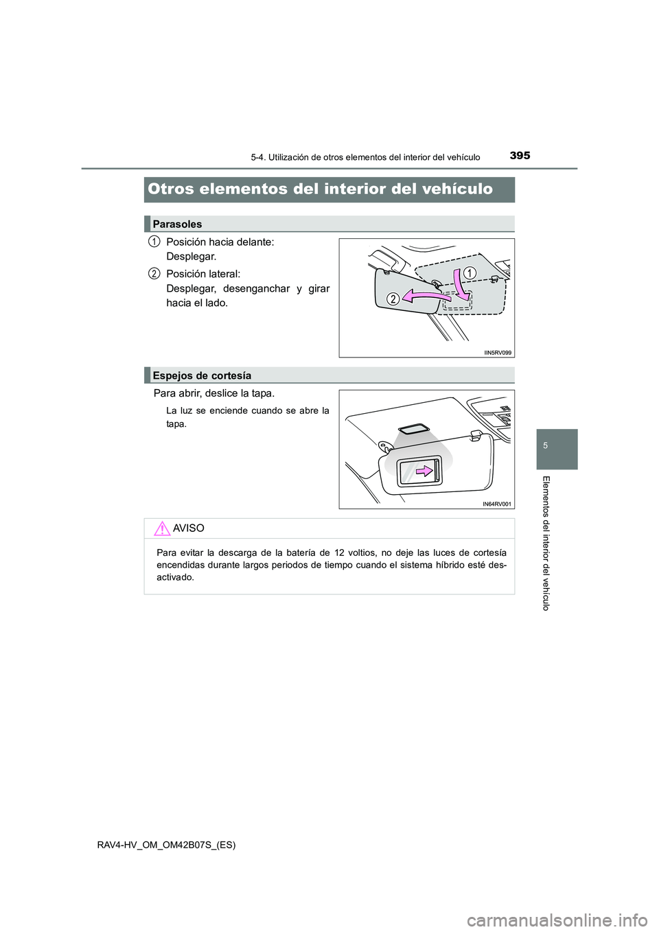 TOYOTA RAV4 HYBRID 2017  Manual del propietario (in Spanish) 3955-4. Utilización de otros elementos del interior del vehículo
RAV4-HV_OM_OM42B07S_(ES)
5
Elementos del interior del vehículo
Otros elementos del interior del vehículo
Posición hacia delante: 
