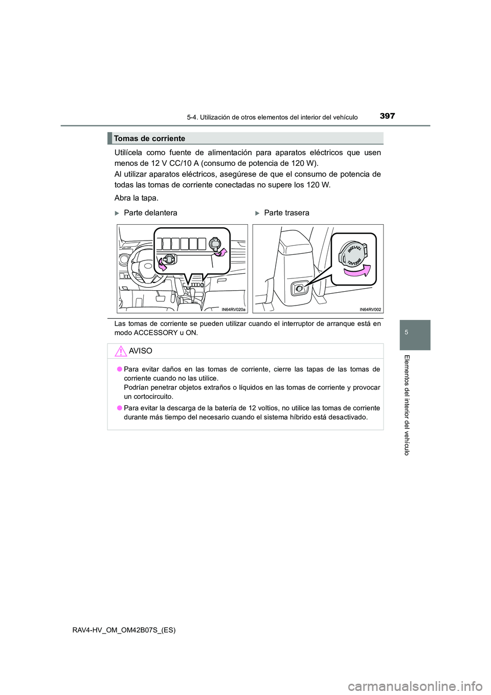 TOYOTA RAV4 HYBRID 2017  Manual del propietario (in Spanish) 3975-4. Utilización de otros elementos del interior del vehículo
RAV4-HV_OM_OM42B07S_(ES)
5
Elementos del interior del vehículo
Utilícela como fuente de alimentación para aparatos eléctricos que