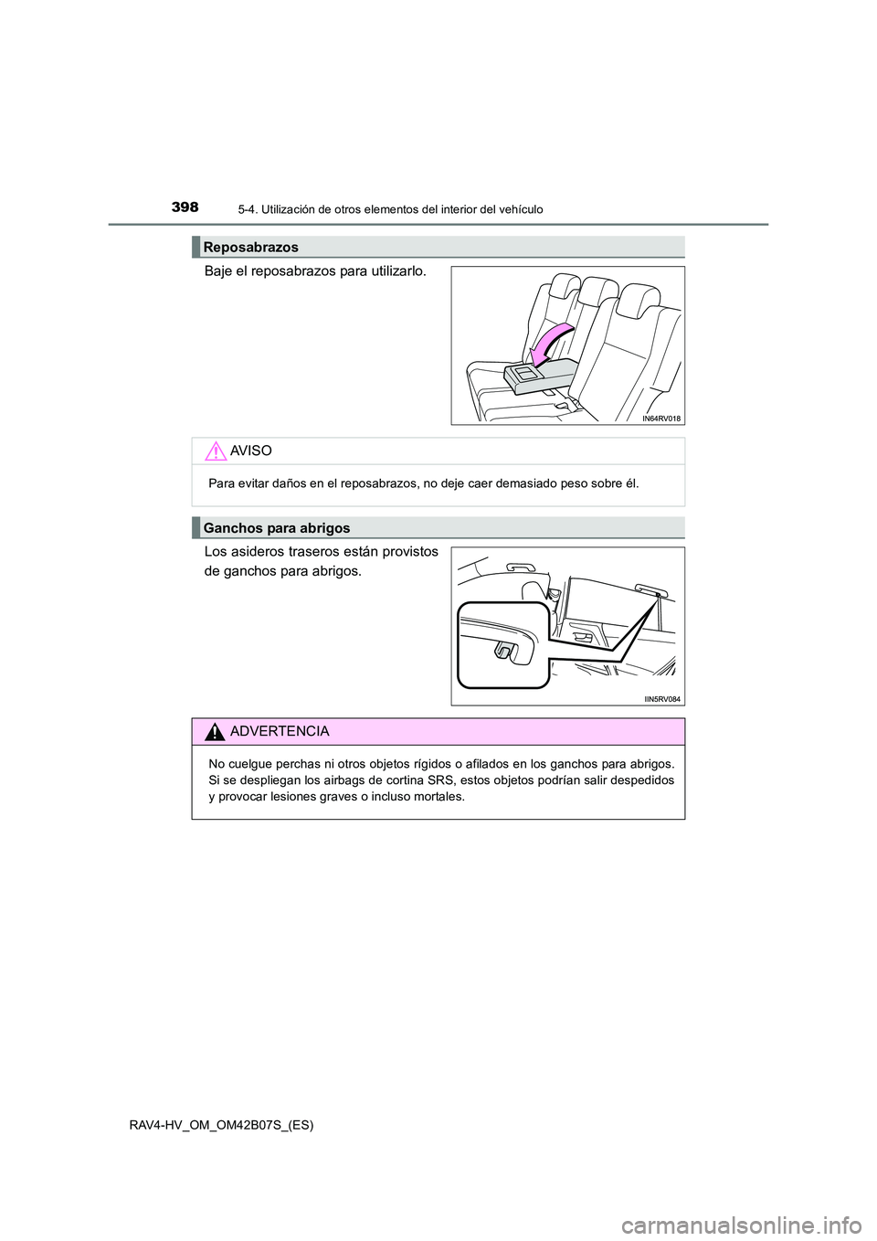 TOYOTA RAV4 HYBRID 2017  Manual del propietario (in Spanish) 3985-4. Utilización de otros elementos del interior del vehículo
RAV4-HV_OM_OM42B07S_(ES)
Baje el reposabrazos para utilizarlo.
Los asideros traseros están provistos
de ganchos para abrigos.
Reposa