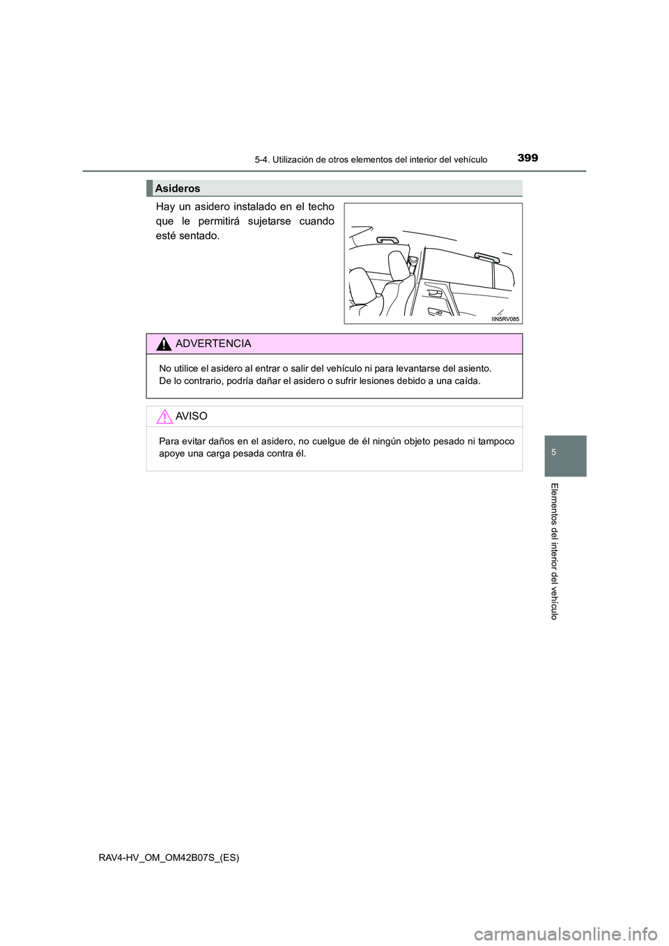 TOYOTA RAV4 HYBRID 2017  Manual del propietario (in Spanish) 3995-4. Utilización de otros elementos del interior del vehículo
RAV4-HV_OM_OM42B07S_(ES)
5
Elementos del interior del vehículo
Hay un asidero instalado en el techo
que le permitirá sujetarse cuan