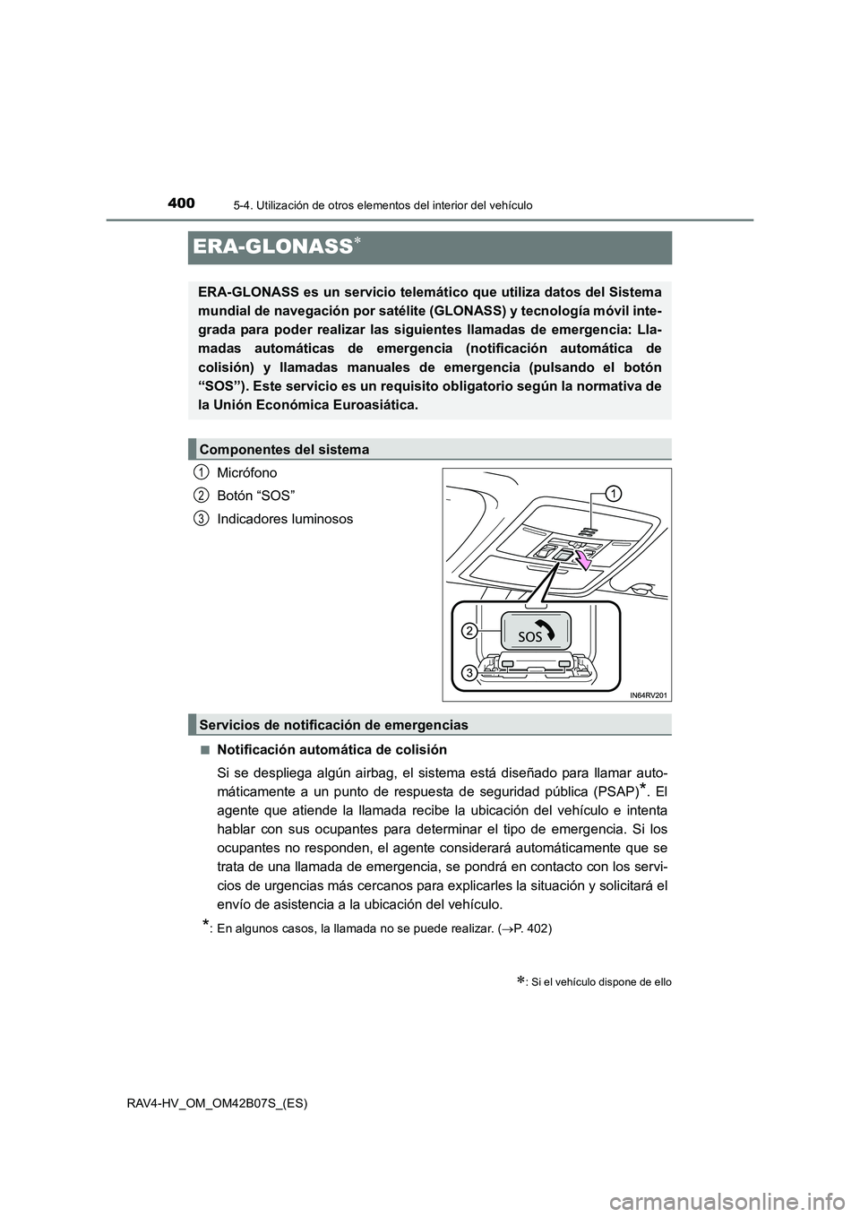 TOYOTA RAV4 HYBRID 2017  Manual del propietario (in Spanish) 4005-4. Utilización de otros elementos del interior del vehículo
RAV4-HV_OM_OM42B07S_(ES)
ERA-GLONASS∗
Micrófono
Botón “SOS”
Indicadores luminosos
■Notificación automática de colisión
S