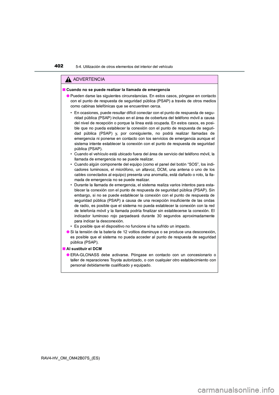TOYOTA RAV4 HYBRID 2017  Manual del propietario (in Spanish) 4025-4. Utilización de otros elementos del interior del vehículo
RAV4-HV_OM_OM42B07S_(ES)
ADVERTENCIA
■Cuando no se puede realizar la llamada de emergencia
●Pueden darse las siguientes circunsta