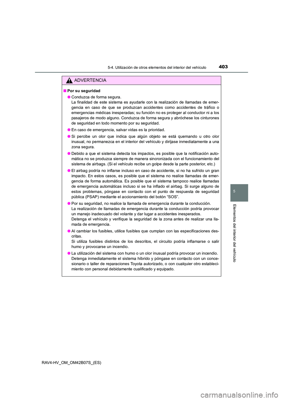 TOYOTA RAV4 HYBRID 2017  Manual del propietario (in Spanish) 4035-4. Utilización de otros elementos del interior del vehículo
RAV4-HV_OM_OM42B07S_(ES)
5
Elementos del interior del vehículo
ADVERTENCIA
■Por su seguridad
●Conduzca de forma segura. 
La fina