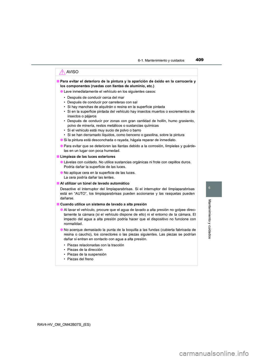 TOYOTA RAV4 HYBRID 2017  Manual del propietario (in Spanish) 4096-1. Mantenimiento y cuidados
RAV4-HV_OM_OM42B07S_(ES)
6
Mantenimiento y cuidados
AV I S O
■Para evitar el deterioro de la pintura y la aparición de óxido en la carrocería y
los componentes (r