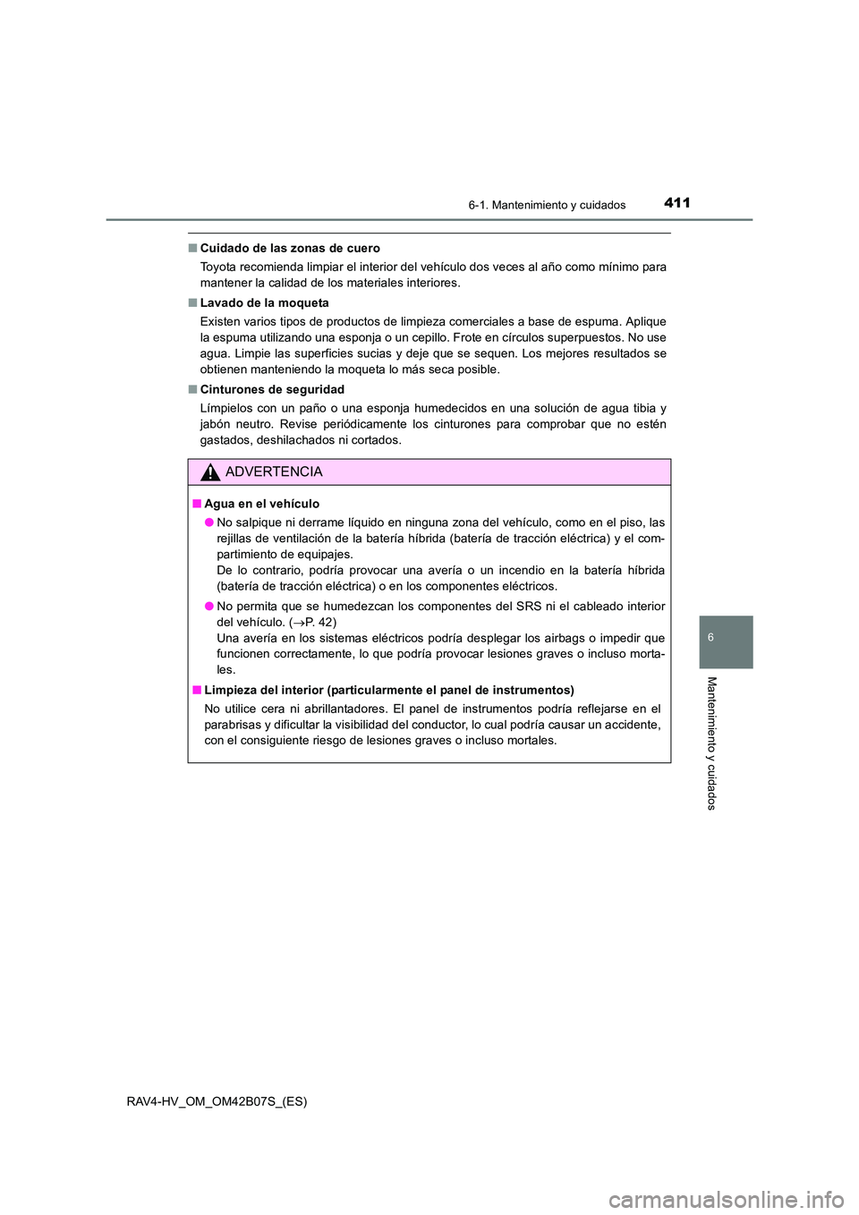 TOYOTA RAV4 HYBRID 2017  Manual del propietario (in Spanish) 4116-1. Mantenimiento y cuidados
RAV4-HV_OM_OM42B07S_(ES)
6
Mantenimiento y cuidados
■Cuidado de las zonas de cuero
Toyota recomienda limpiar el interior del vehículo dos veces al año como mínimo