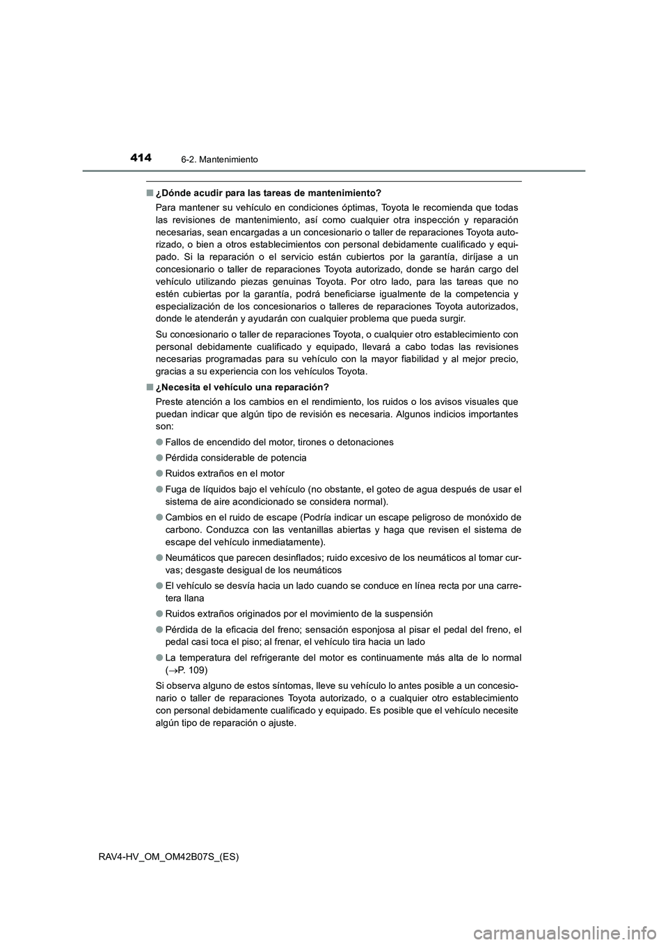 TOYOTA RAV4 HYBRID 2017  Manual del propietario (in Spanish) 4146-2. Mantenimiento
RAV4-HV_OM_OM42B07S_(ES)
■¿Dónde acudir para las tareas de mantenimiento?
Para mantener su vehículo en condiciones óptimas, Toyota le recomienda que todas
las revisiones de
