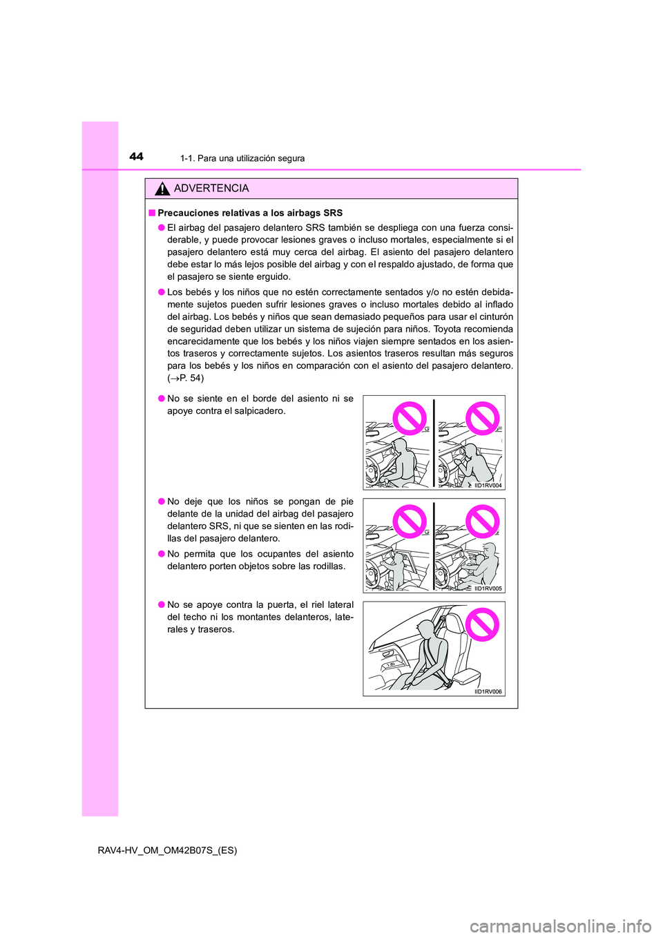 TOYOTA RAV4 HYBRID 2017  Manual del propietario (in Spanish) 441-1. Para una utilización segura
RAV4-HV_OM_OM42B07S_(ES)
ADVERTENCIA
■Precauciones relativas a los airbags SRS
●El airbag del pasajero delantero SRS también se despliega con una fuerza consi-