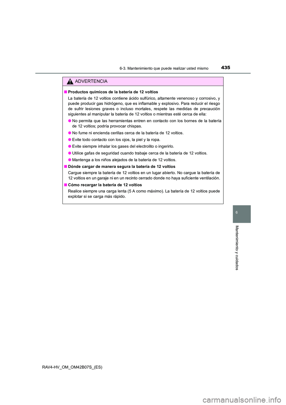 TOYOTA RAV4 HYBRID 2017  Manual del propietario (in Spanish) 4356-3. Mantenimiento que puede realizar usted mismo
RAV4-HV_OM_OM42B07S_(ES)
6
Mantenimiento y cuidados
ADVERTENCIA
■Productos químicos de la batería de 12 voltios
La batería de 12 voltios conti
