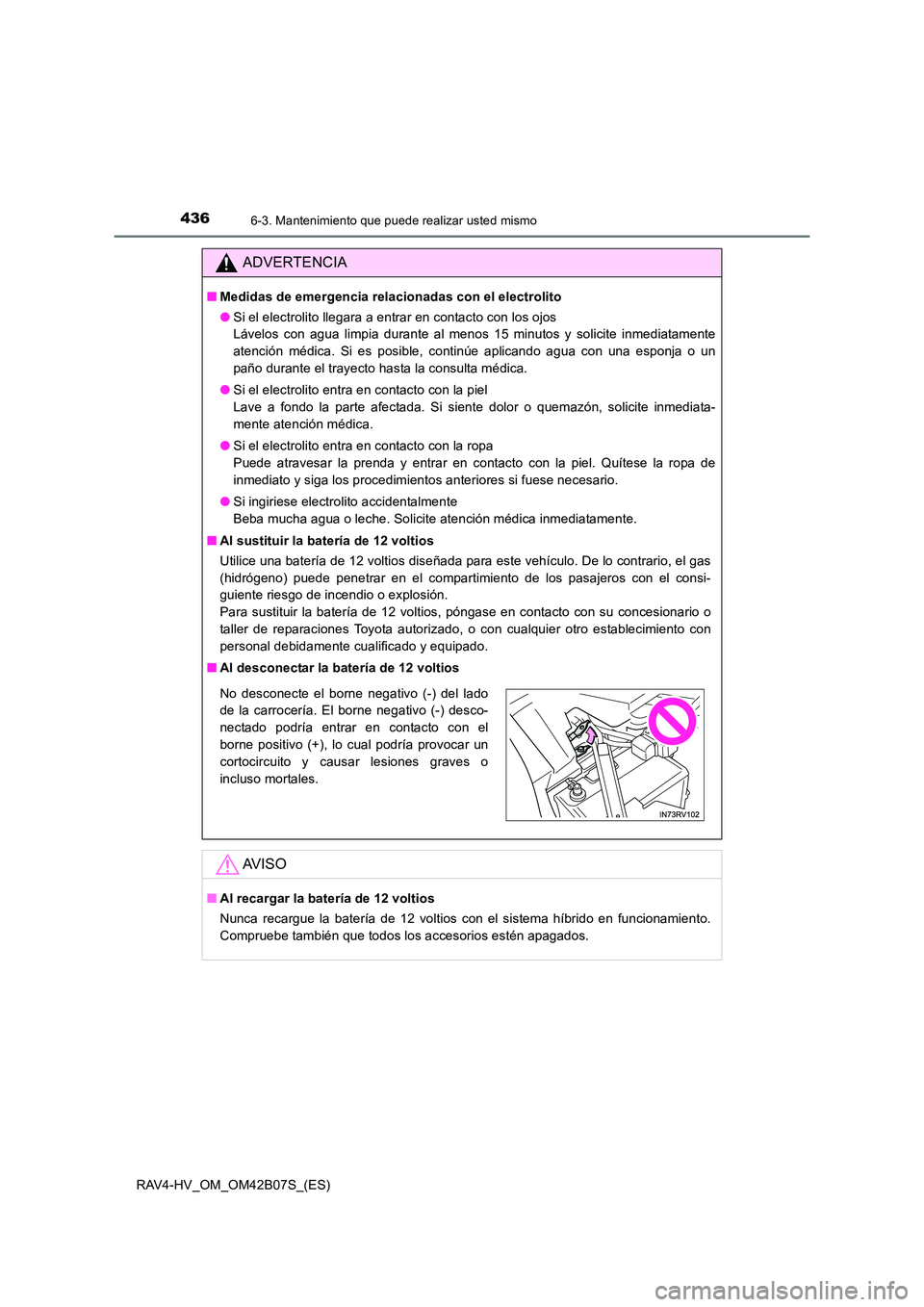 TOYOTA RAV4 HYBRID 2017  Manual del propietario (in Spanish) 4366-3. Mantenimiento que puede realizar usted mismo
RAV4-HV_OM_OM42B07S_(ES)
ADVERTENCIA
■Medidas de emergencia relacionadas con el electrolito
●Si el electrolito llegara a entrar en contacto con