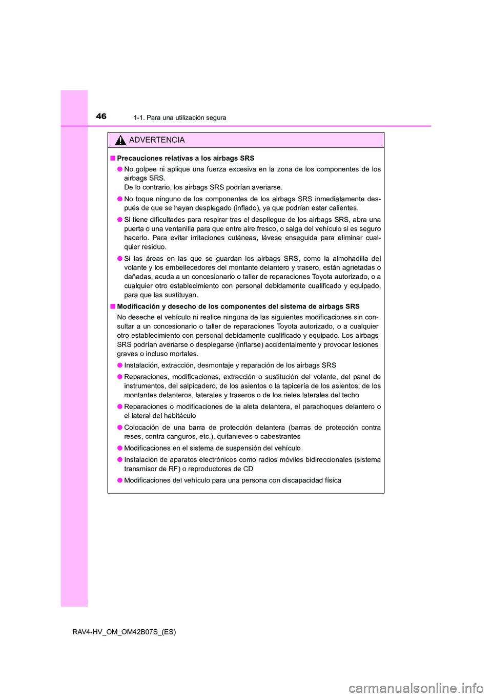 TOYOTA RAV4 HYBRID 2017  Manual del propietario (in Spanish) 461-1. Para una utilización segura
RAV4-HV_OM_OM42B07S_(ES)
ADVERTENCIA
■Precauciones relativas a los airbags SRS
●No golpee ni aplique una fuerza excesiva en la zona de los componentes de los
ai