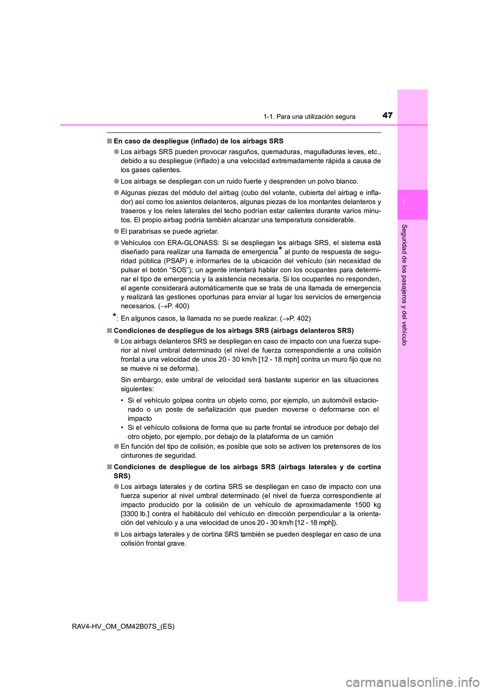 TOYOTA RAV4 HYBRID 2017  Manual del propietario (in Spanish) 471-1. Para una utilización segura
1
RAV4-HV_OM_OM42B07S_(ES)
Seguridad de los pasajeros y del vehículo
■En caso de despliegue (inflado) de los airbags SRS
●Los airbags SRS pueden provocar rasgu