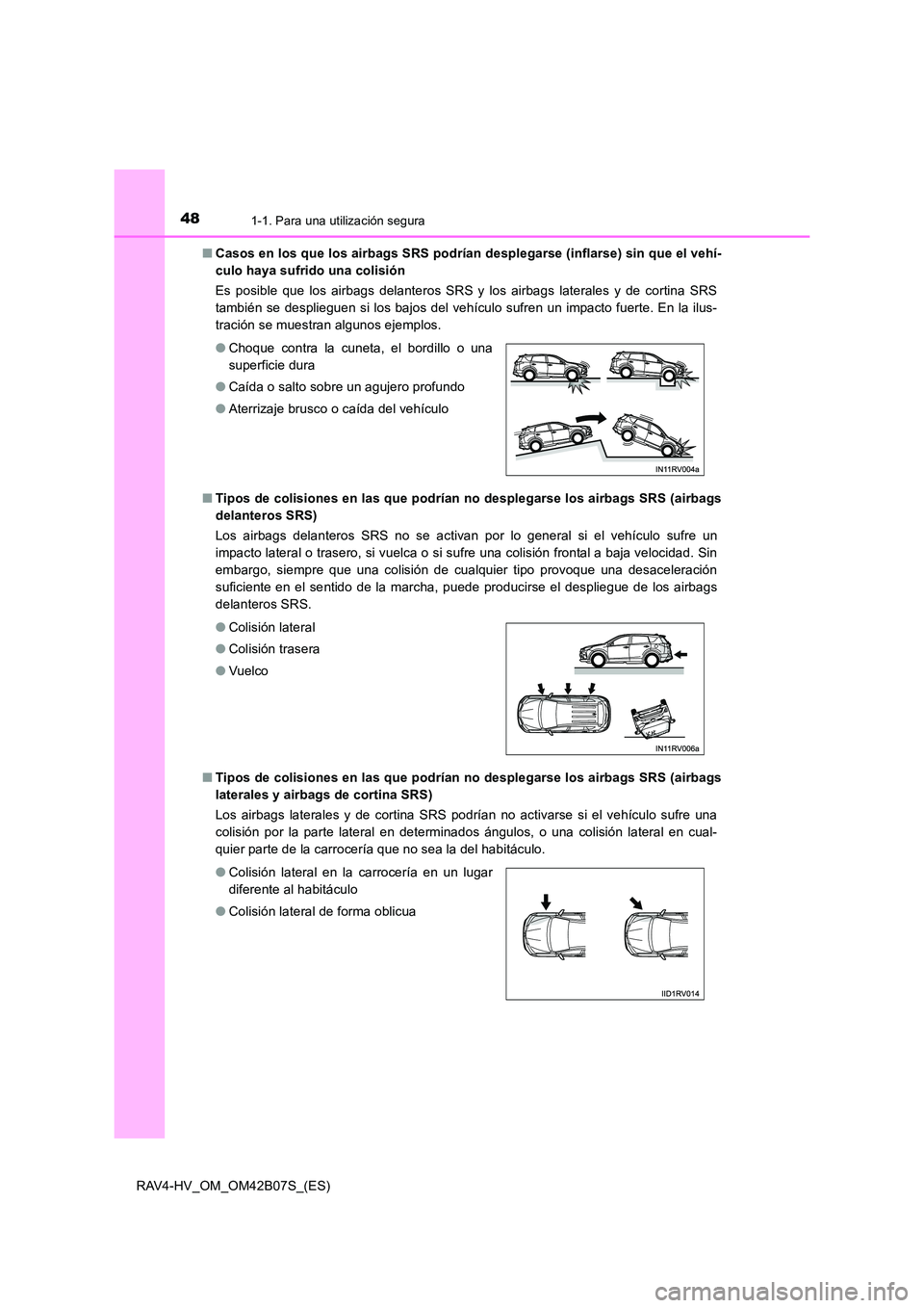 TOYOTA RAV4 HYBRID 2017  Manual del propietario (in Spanish) 481-1. Para una utilización segura
RAV4-HV_OM_OM42B07S_(ES)■
Casos en los que los airbags SRS podrían desplegarse (inflarse) sin que el vehí-
culo haya sufrido una colisión 
Es posible que los a