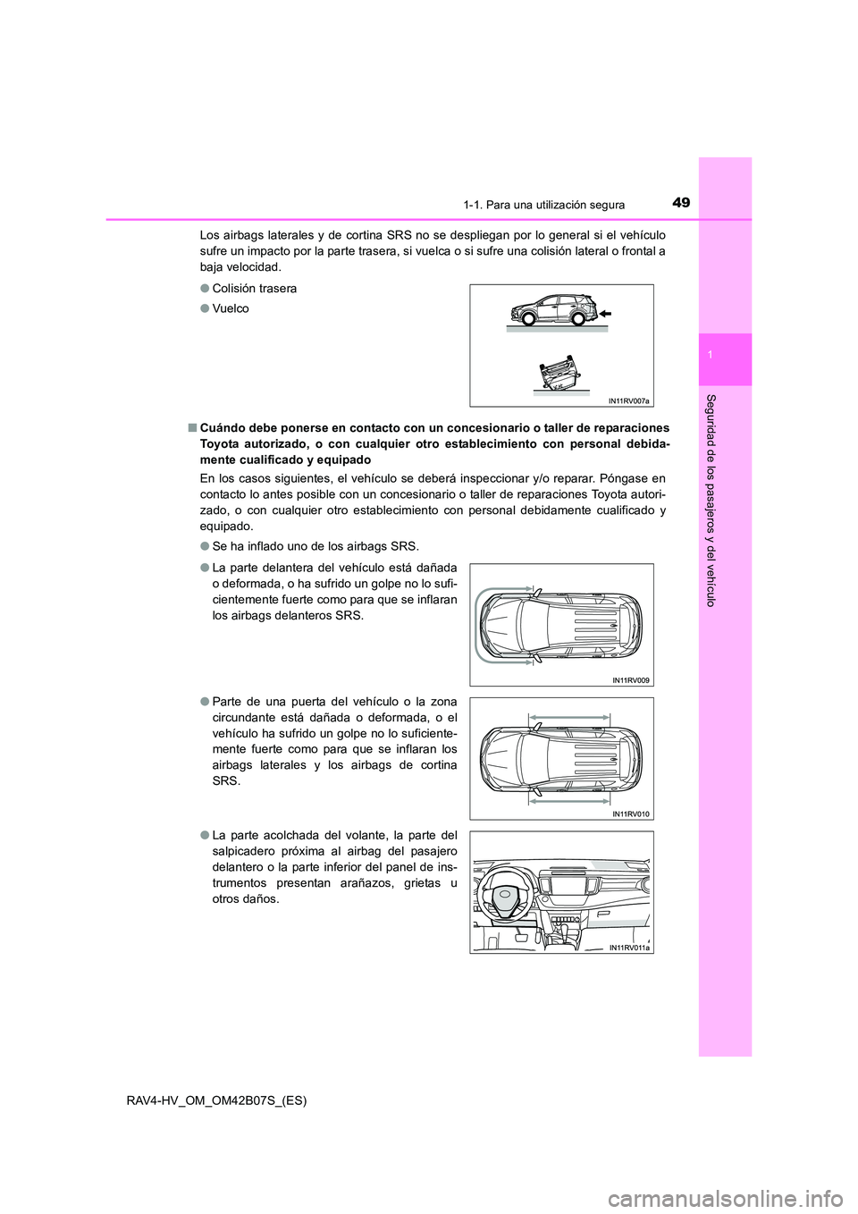 TOYOTA RAV4 HYBRID 2017  Manual del propietario (in Spanish) 491-1. Para una utilización segura
1
RAV4-HV_OM_OM42B07S_(ES)
Seguridad de los pasajeros y del vehículo
Los airbags laterales y de cortina SRS no se despliegan por lo general si el vehículo
sufre u