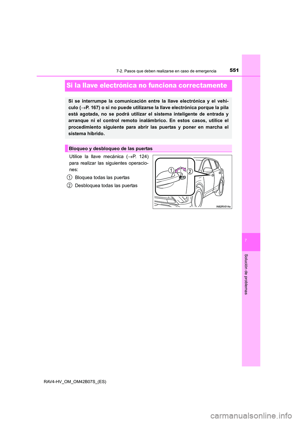 TOYOTA RAV4 HYBRID 2017  Manual del propietario (in Spanish) 5517-2. Pasos que deben realizarse en caso de emergencia
RAV4-HV_OM_OM42B07S_(ES)
7
Solución de problemas
Si la llave electrónica no funciona correctamente
Utilice la llave mecánica (→P. 124)
par